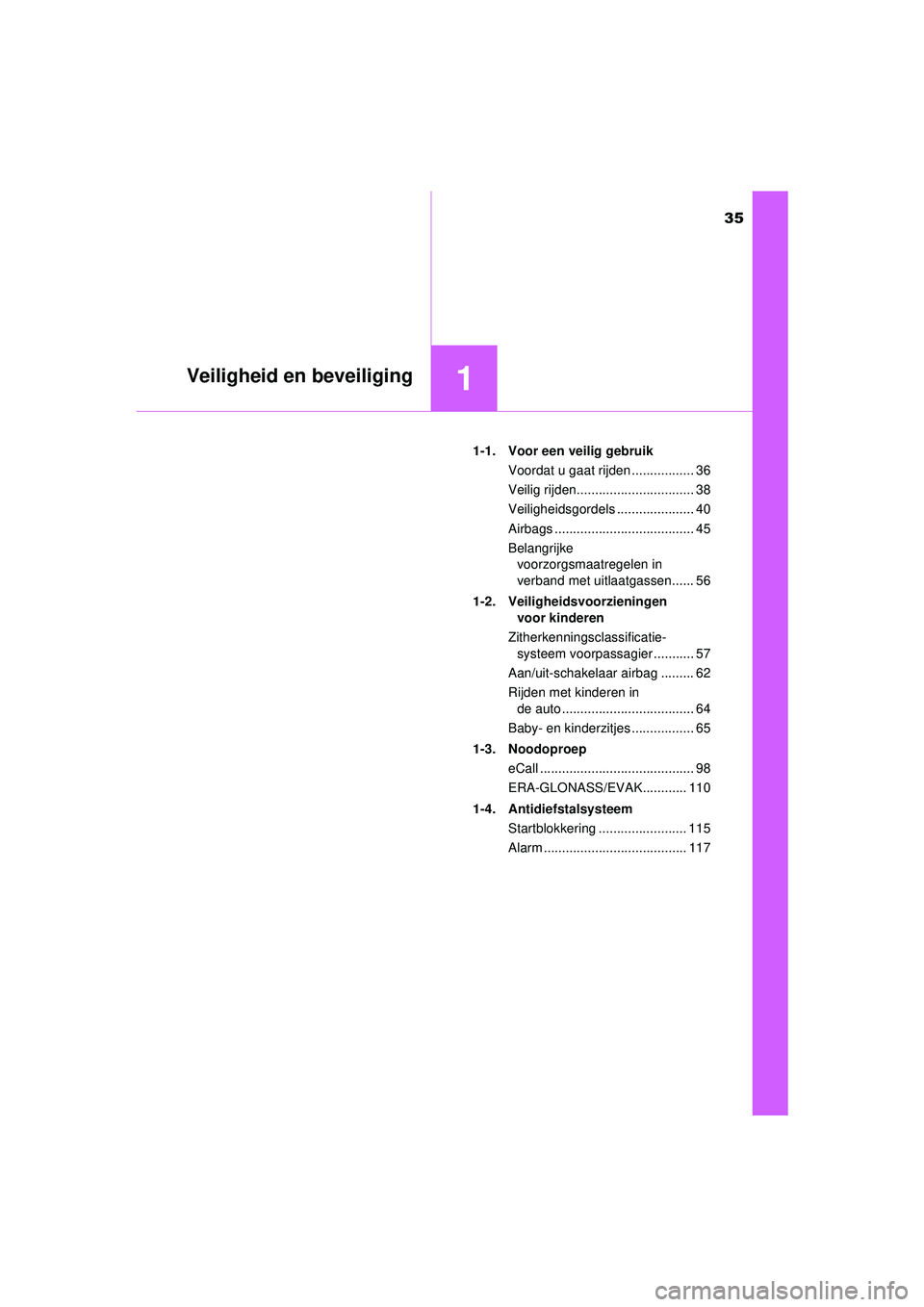 TOYOTA HILUX 2022  Instructieboekje (in Dutch) 35
1Veiligheid en beveiliging
HILUX_OM_OM0K513E_(EE)1-1. Voor een veilig gebruik
Voordat u gaat rijden ................. 36
Veilig rijden................................ 38
Veiligheidsgordels ........