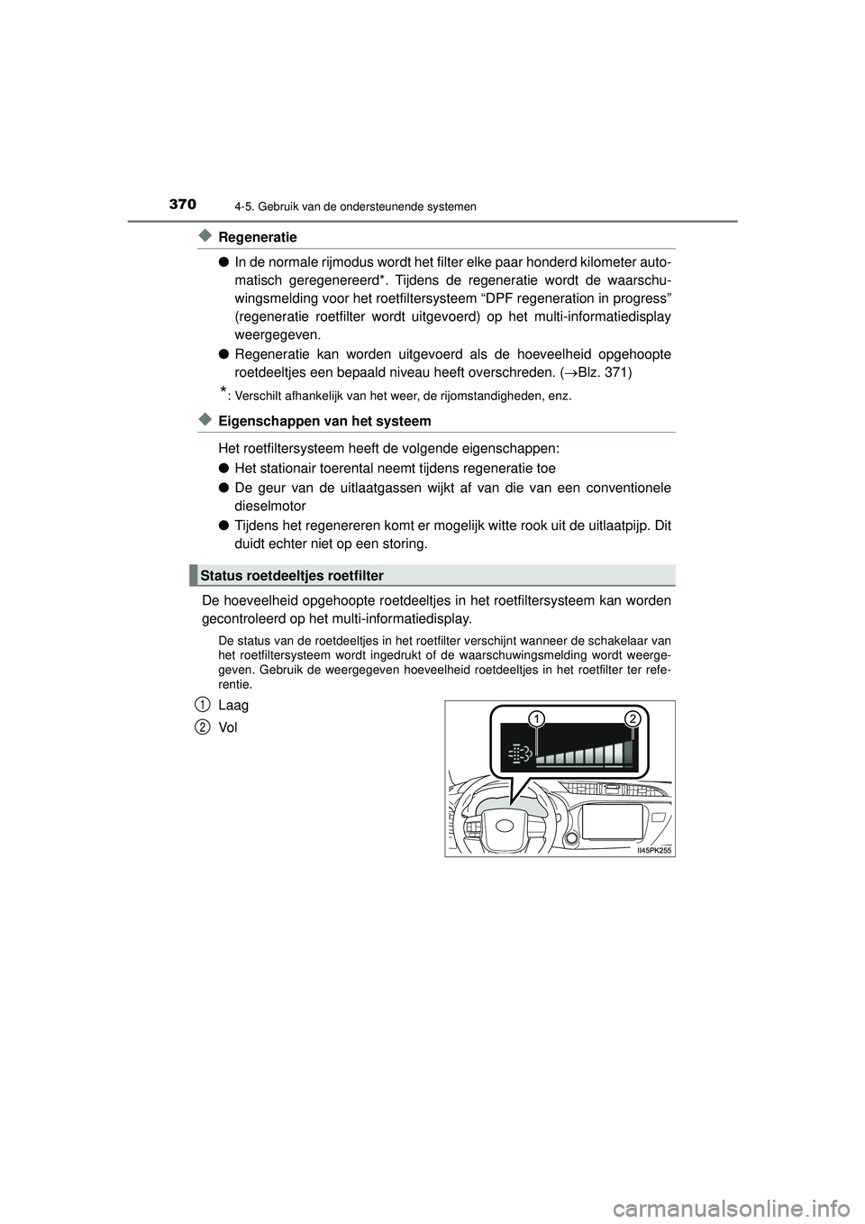 TOYOTA HILUX 2022  Instructieboekje (in Dutch) 3704-5. Gebruik van de ondersteunende systemen
HILUX_OM_OM0K513E_(EE)
◆Regeneratie
●In de normale rijmodus wordt het filter elke paar honderd kilometer auto-
matisch geregenereerd*. Tijdens de reg