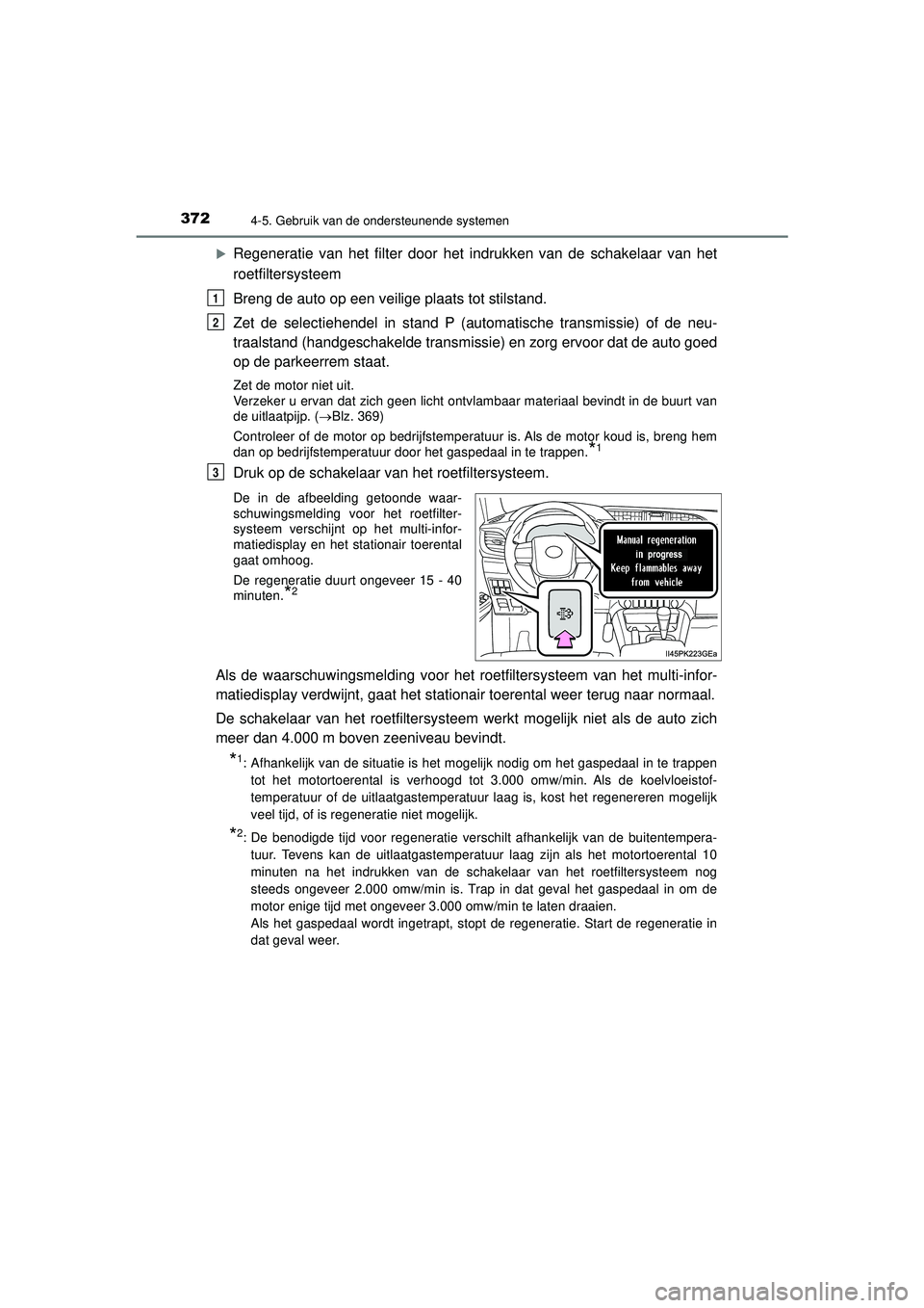 TOYOTA HILUX 2022  Instructieboekje (in Dutch) 3724-5. Gebruik van de ondersteunende systemen
HILUX_OM_OM0K513E_(EE)
Regeneratie van het filter door het indrukken van de schakelaar van het
roetfiltersysteem
Breng de auto op een veilige plaats t