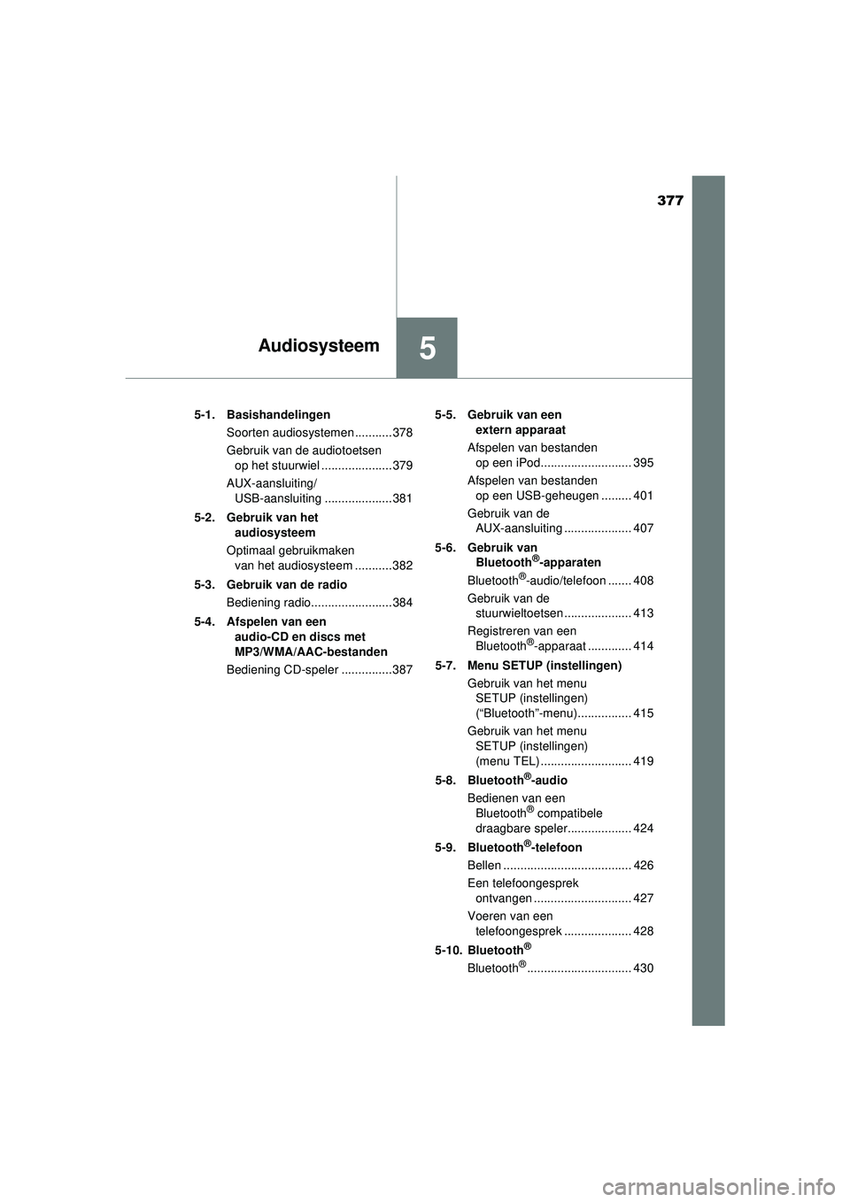 TOYOTA HILUX 2022  Instructieboekje (in Dutch) 377
5Audiosysteem
HILUX_OM_OM0K513E_(EE)5-1. Basishandelingen
Soorten audiosystemen ........... 378
Gebruik van de audiotoetsen op het stuurwiel ..................... 379
AUX-aansluiting/ USB-aansluit