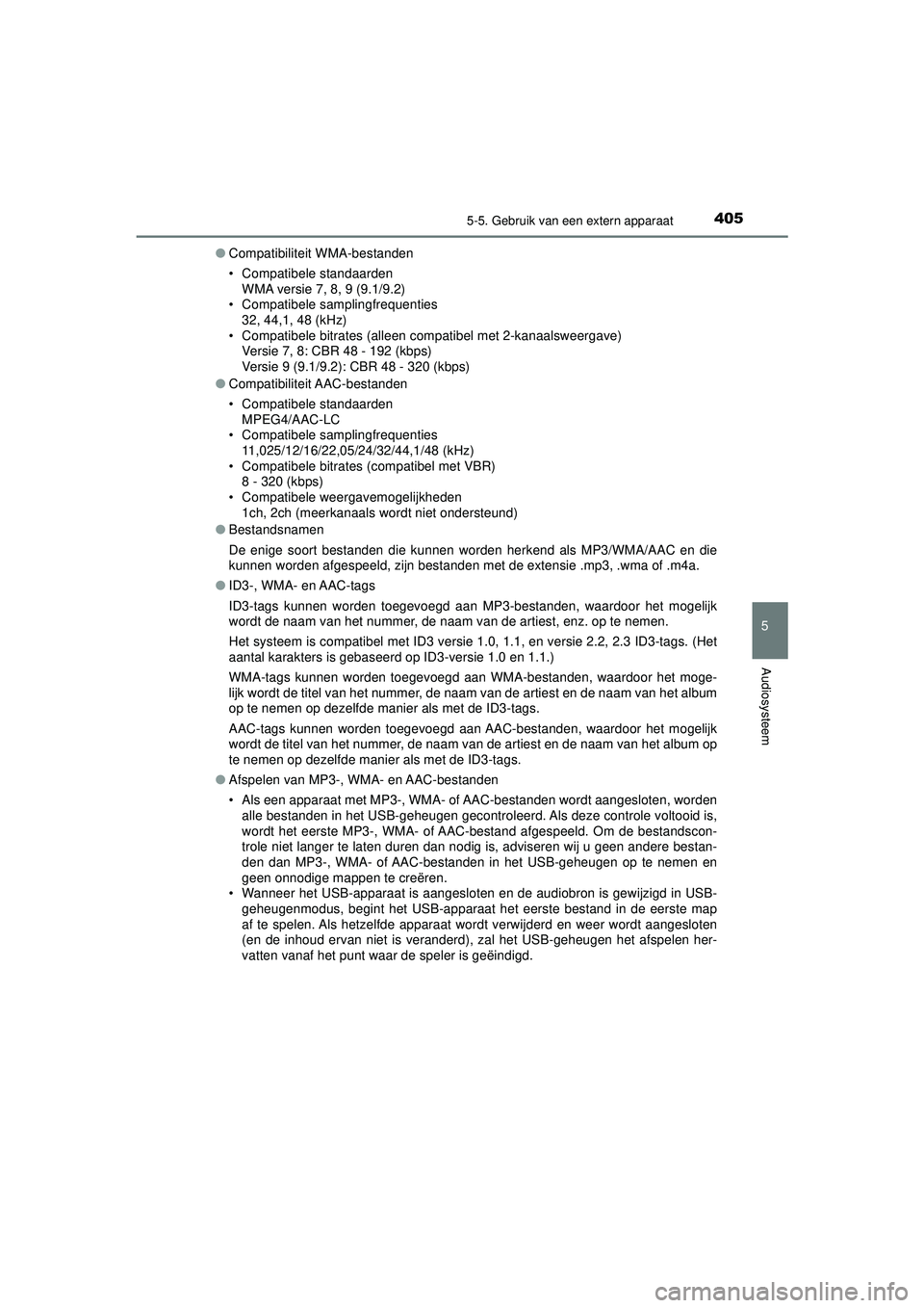 TOYOTA HILUX 2022 Instructieboekje (in Dutch) 4055-5. Gebruik van een extern apparaat
5
Audiosysteem
HILUX_OM_OM0K513E_(EE)●
Compatibiliteit WMA-bestanden
• Compatibele standaarden
WMA versie 7, 8, 9 (9.1/9.2)
• Compatibele samplingfrequent TOYOTA HILUX 2022 Instructieboekje (in Dutch) 4055-5. Gebruik van een extern apparaat
5
Audiosysteem
HILUX_OM_OM0K513E_(EE)●
Compatibiliteit WMA-bestanden
• Compatibele standaarden
WMA versie 7, 8, 9 (9.1/9.2)
• Compatibele samplingfrequent