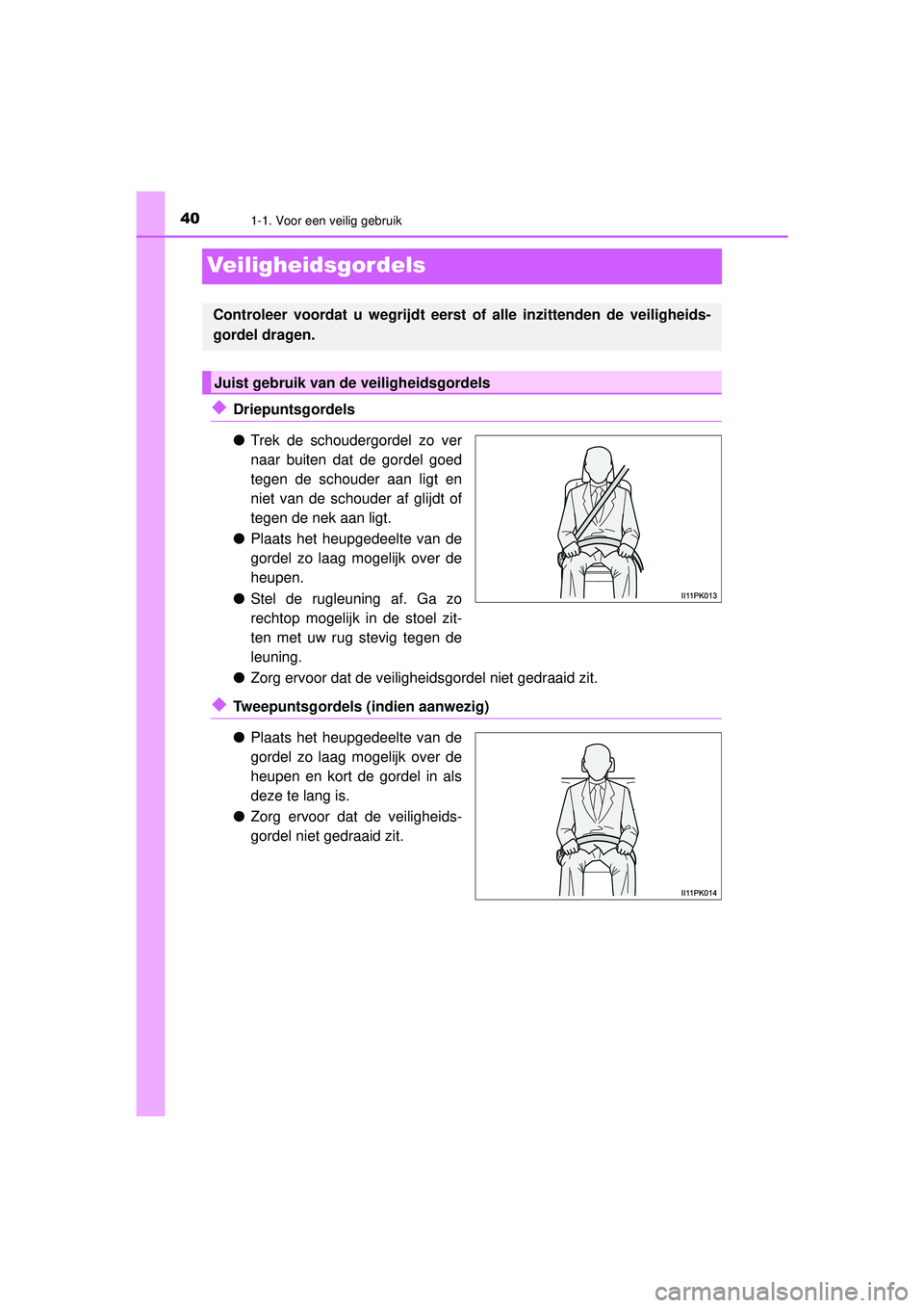 TOYOTA HILUX 2022  Instructieboekje (in Dutch) 401-1. Voor een veilig gebruik
HILUX_OM_OM0K513E_(EE)
Veiligheidsgordels
◆Driepuntsgordels
●Trek de schoudergordel zo ver
naar buiten dat de gordel goed
tegen de schouder aan ligt en
niet van de s