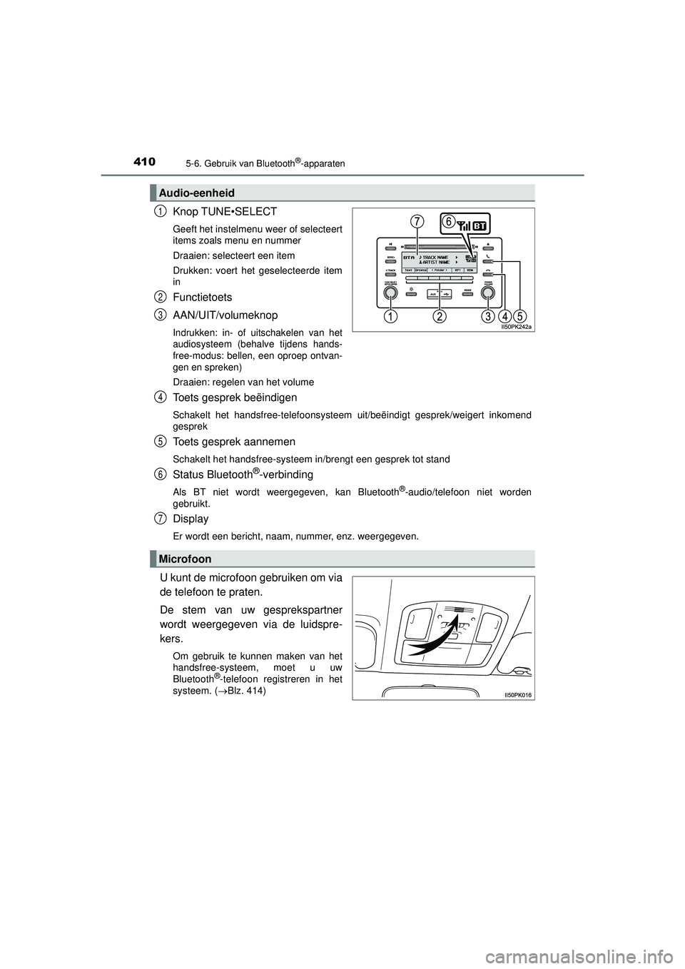 TOYOTA HILUX 2022  Instructieboekje (in Dutch) 4105-6. Gebruik van Bluetooth®-apparaten
HILUX_OM_OM0K513E_(EE)
Knop TUNE•SELECT
Geeft het instelmenu weer of selecteert
items zoals menu en nummer
Draaien: selecteert een item
Drukken: voert het g