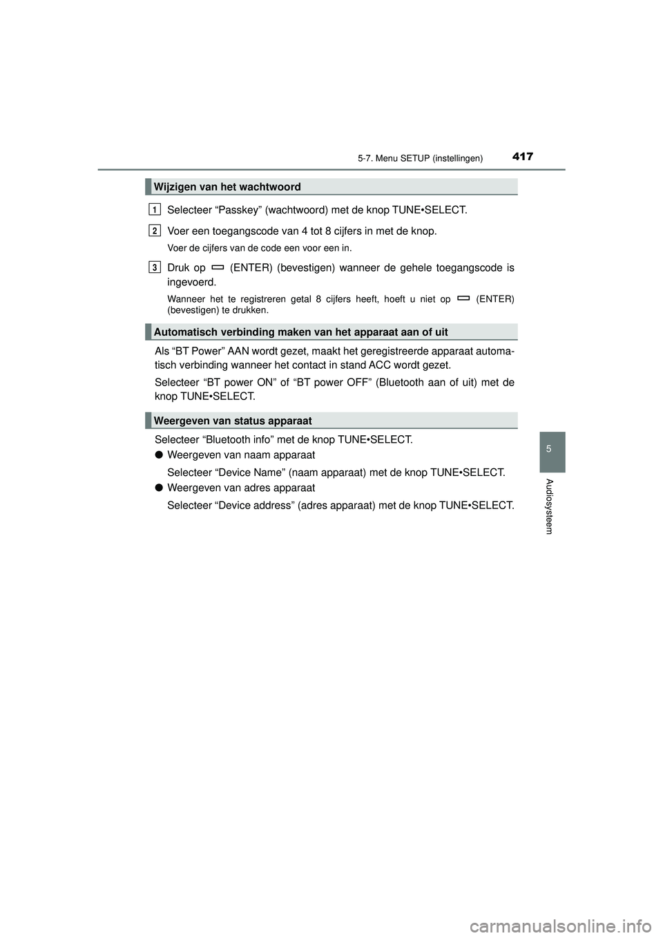 TOYOTA HILUX 2022  Instructieboekje (in Dutch) 4175-7. Menu SETUP (instellingen)
5
Audiosysteem
HILUX_OM_OM0K513E_(EE)
Selecteer “Passkey” (wachtwoord) met de knop TUNE•SELECT.
Voer een toegangscode van 4 tot 8 cijfers in met de knop.
Voer d