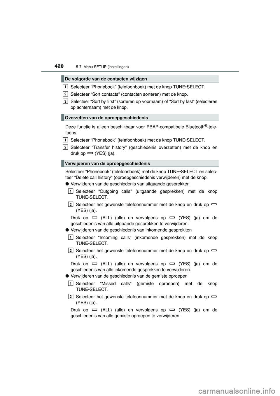 TOYOTA HILUX 2022  Instructieboekje (in Dutch) 4205-7. Menu SETUP (instellingen)
HILUX_OM_OM0K513E_(EE)
Selecteer “Phonebook” (telefoonboek) met de knop TUNE•SELECT.
Selecteer “Sort contacts” (contacten sorteren) met de knop.
Selecteer 