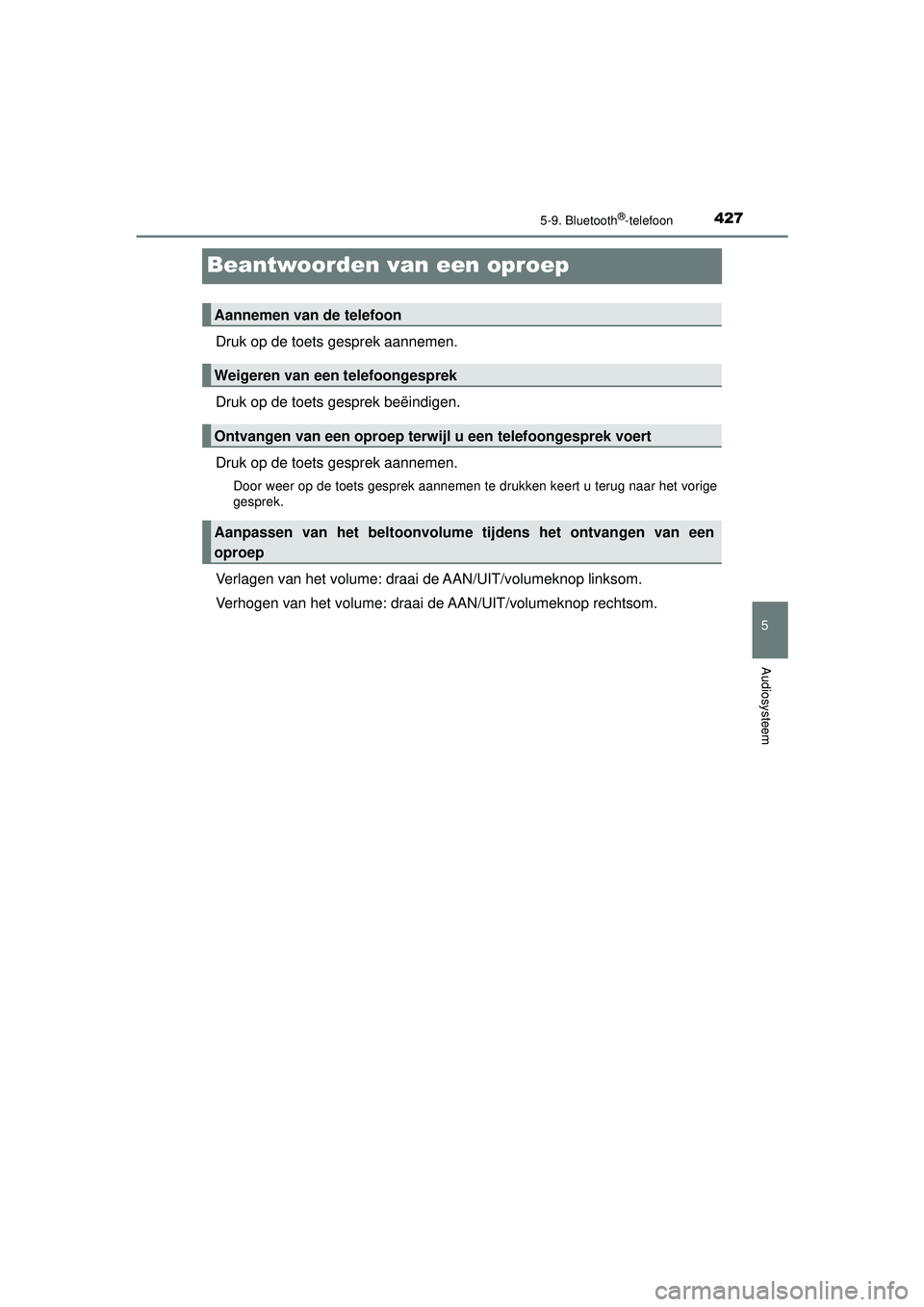 TOYOTA HILUX 2022  Instructieboekje (in Dutch) 427
5
5-9. Bluetooth®-telefoon
Audiosysteem
HILUX_OM_OM0K513E_(EE)
Beantwoorden van een oproep
Druk op de toets gesprek aannemen.
Druk op de toets gesprek beëindigen.
Druk op de toets gesprek aannem