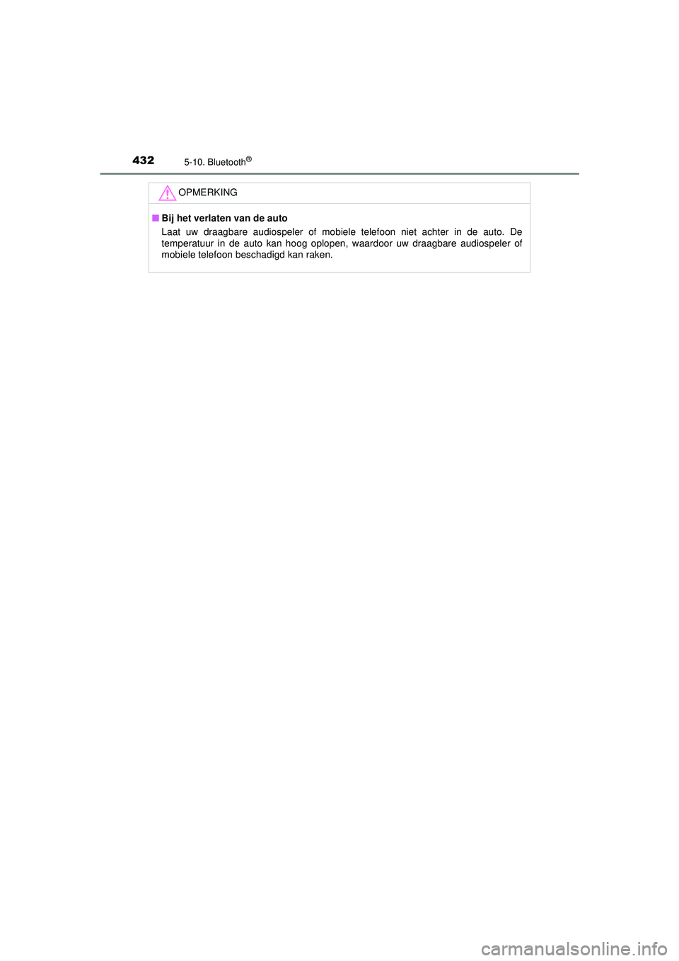 TOYOTA HILUX 2022  Instructieboekje (in Dutch) 4325-10. Bluetooth®
HILUX_OM_OM0K513E_(EE)
OPMERKING
■Bij het verlaten van de auto
Laat uw draagbare audiospeler of mobiele telefoon niet achter in de auto. De
temperatuur in de auto kan hoog oplop