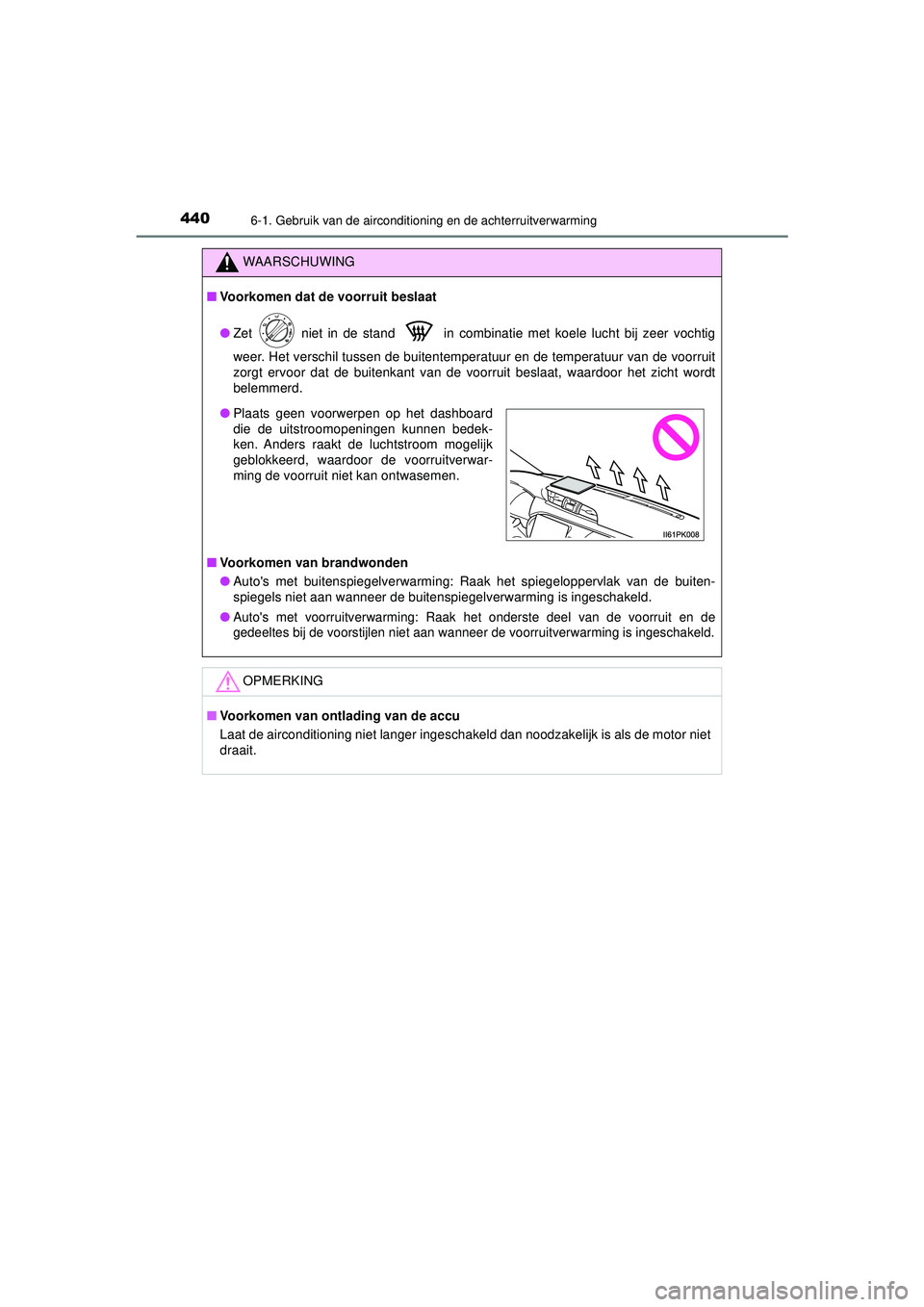 TOYOTA HILUX 2022  Instructieboekje (in Dutch) 4406-1. Gebruik van de airconditioning en de achterruitverwarming
HILUX_OM_OM0K513E_(EE)
WAARSCHUWING
■Voorkomen dat de voorruit beslaat
● Zet   niet in de stand   in combinatie met koele lucht bi
