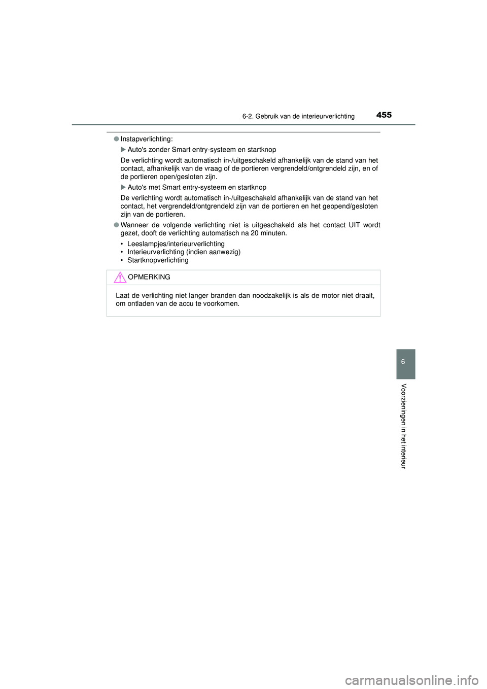 TOYOTA HILUX 2022  Instructieboekje (in Dutch) 4556-2. Gebruik van de interieurverlichting
HILUX_OM_OM0K513E_(EE)
6
Voorzieningen in het interieur
●Instapverlichting:
Autos zonder Smart entry-systeem en startknop
De verlichting wordt automat