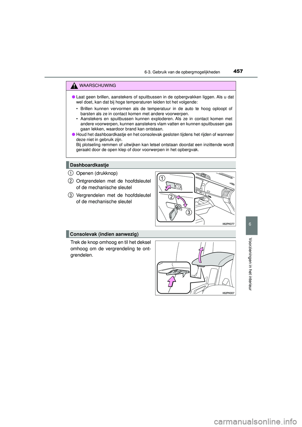 TOYOTA HILUX 2022  Instructieboekje (in Dutch) 4576-3. Gebruik van de opbergmogelijkheden
HILUX_OM_OM0K513E_(EE)
6
Voorzieningen in het interieur
Openen (drukknop)
Ontgrendelen met de hoofdsleutel
of de mechanische sleutel
Vergrendelen met de hoof