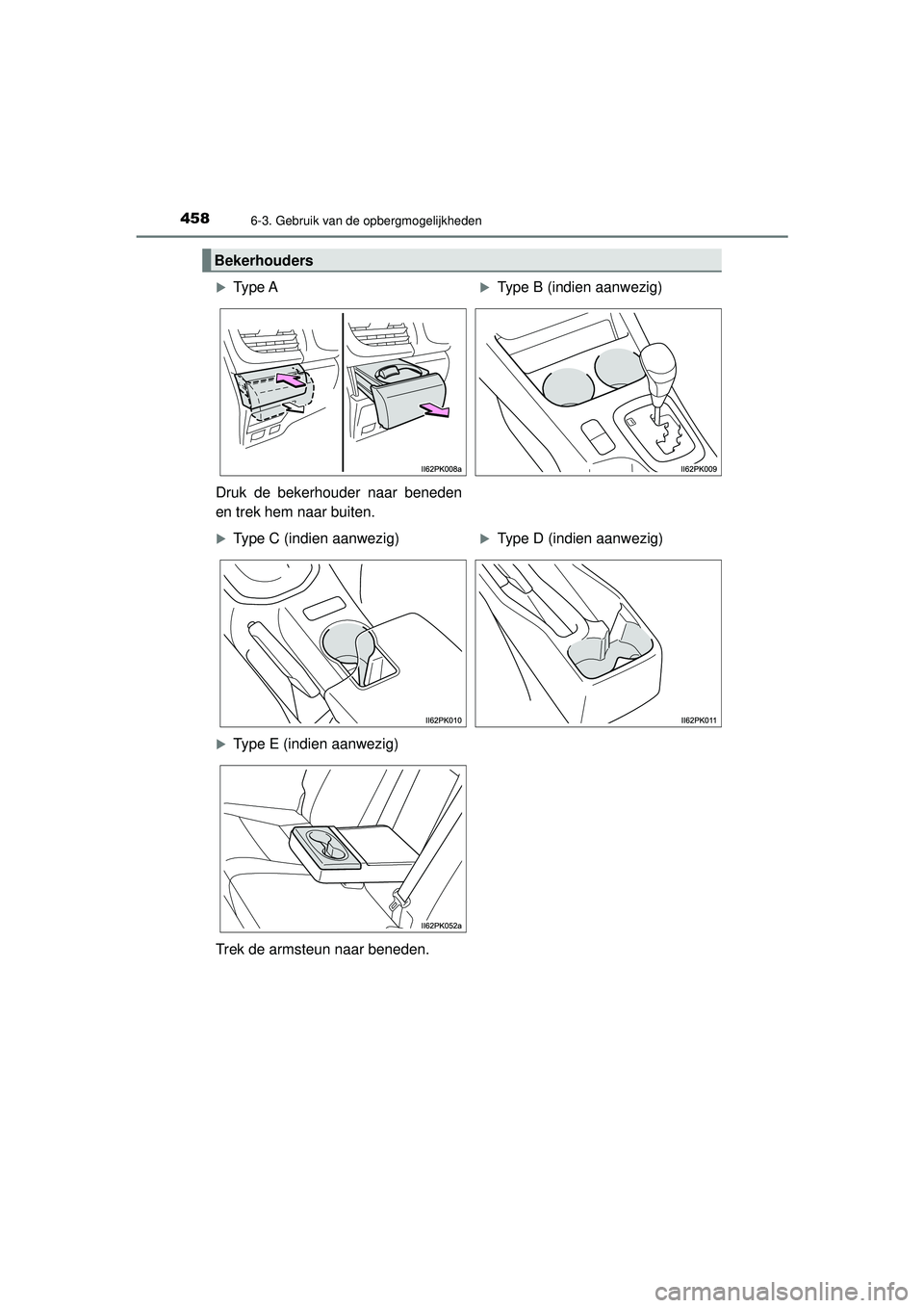 TOYOTA HILUX 2022  Instructieboekje (in Dutch) 458
HILUX_OM_OM0K513E_(EE)
6-3. Gebruik van de opbergmogelijkheden
Bekerhouders
Type AType B (indien aanwezig)
Druk de bekerhouder naar beneden
en trek hem naar buiten.
Type C (indien aanwezi