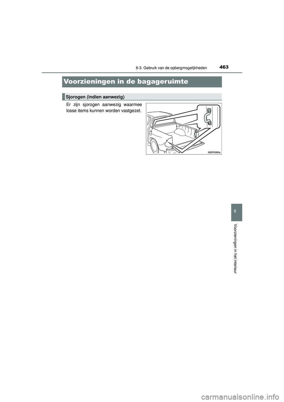TOYOTA HILUX 2022  Instructieboekje (in Dutch) 4636-3. Gebruik van de opbergmogelijkheden
HILUX_OM_OM0K513E_(EE)
6
Voorzieningen in het interieur
Voorzieningen in de bagageruimte
Er zijn sjorogen aanwezig waarmee
losse items kunnen worden vastgeze