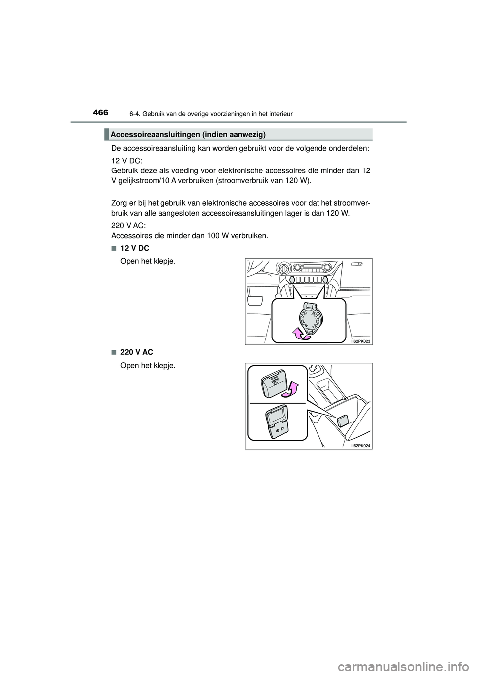 TOYOTA HILUX 2022  Instructieboekje (in Dutch) 4666-4. Gebruik van de overige voorzieningen in het interieur
HILUX_OM_OM0K513E_(EE)
De accessoireaansluiting kan worden gebruikt voor de volgende onderdelen:
12 V DC:
Gebruik deze als voeding voor el