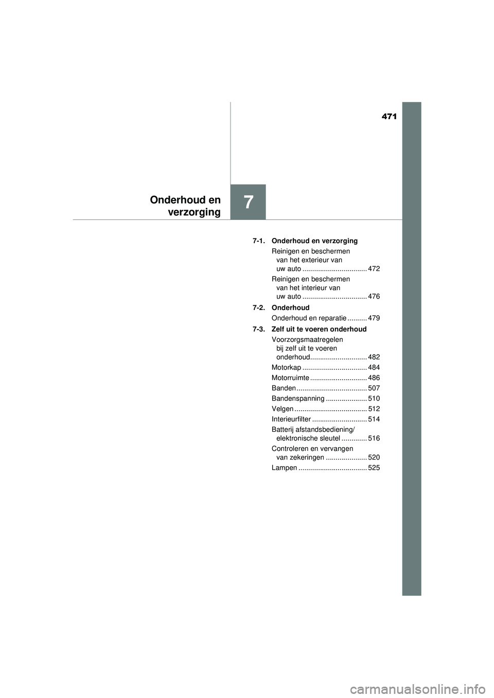 TOYOTA HILUX 2022  Instructieboekje (in Dutch) 471
7Onderhoud enverzorging
HILUX_OM_OM0K513E_(EE) 7-1. Onderhoud en verzorging
Reinigen en beschermen van het exterieur van 
uw auto ................................. 472
Reinigen en beschermen  van 