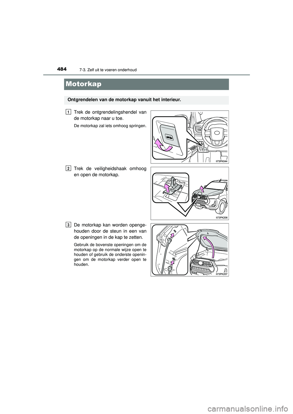 TOYOTA HILUX 2022  Instructieboekje (in Dutch) 4847-3. Zelf uit te voeren onderhoud
HILUX_OM_OM0K513E_(EE)
Motorkap
Trek de ontgrendelingshendel van
de motorkap naar u toe.
De motorkap zal iets omhoog springen.
Trek de veiligheidshaak omhoog
en op