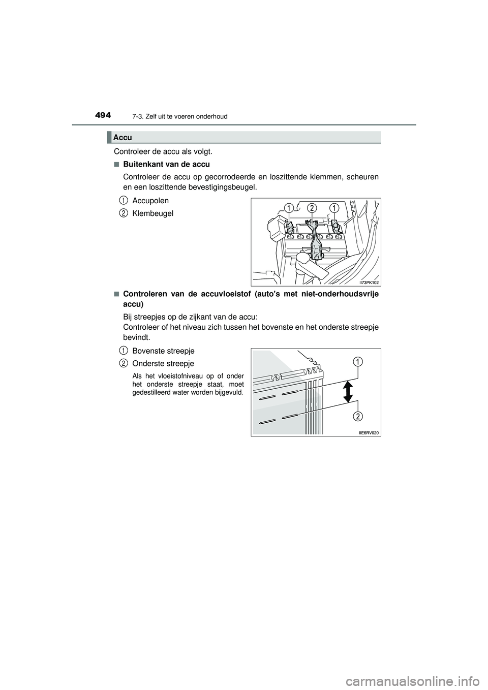 TOYOTA HILUX 2022  Instructieboekje (in Dutch) 4947-3. Zelf uit te voeren onderhoud
HILUX_OM_OM0K513E_(EE)
Controleer de accu als volgt.
■Buitenkant van de accu
Controleer de accu op gecorrodeerde en loszittende klemmen, scheuren
en een loszitte