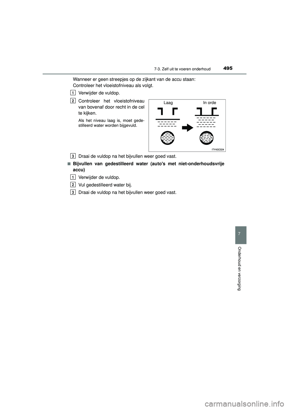 TOYOTA HILUX 2022  Instructieboekje (in Dutch) 4957-3. Zelf uit te voeren onderhoud
HILUX_OM_OM0K513E_(EE)
7
Onderhoud en verzorging
Wanneer er geen streepjes op de zijkant van de accu staan: 
Controleer het vloeistofniveau als volgt.Verwijder de 