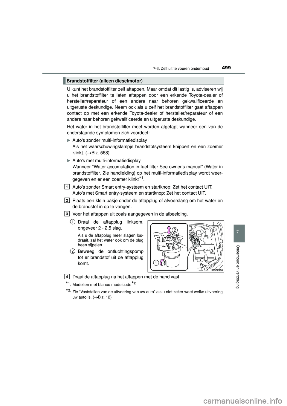 TOYOTA HILUX 2022 Instructieboekje (in Dutch) 4997-3. Zelf uit te voeren onderhoud
HILUX_OM_OM0K513E_(EE)
7
Onderhoud en verzorging
U kunt het brandstoffilter zelf aftappen. Maar omdat dit lastig is, adviseren wij
u het brandstoffilter te laten a TOYOTA HILUX 2022 Instructieboekje (in Dutch) 4997-3. Zelf uit te voeren onderhoud
HILUX_OM_OM0K513E_(EE)
7
Onderhoud en verzorging
U kunt het brandstoffilter zelf aftappen. Maar omdat dit lastig is, adviseren wij
u het brandstoffilter te laten a