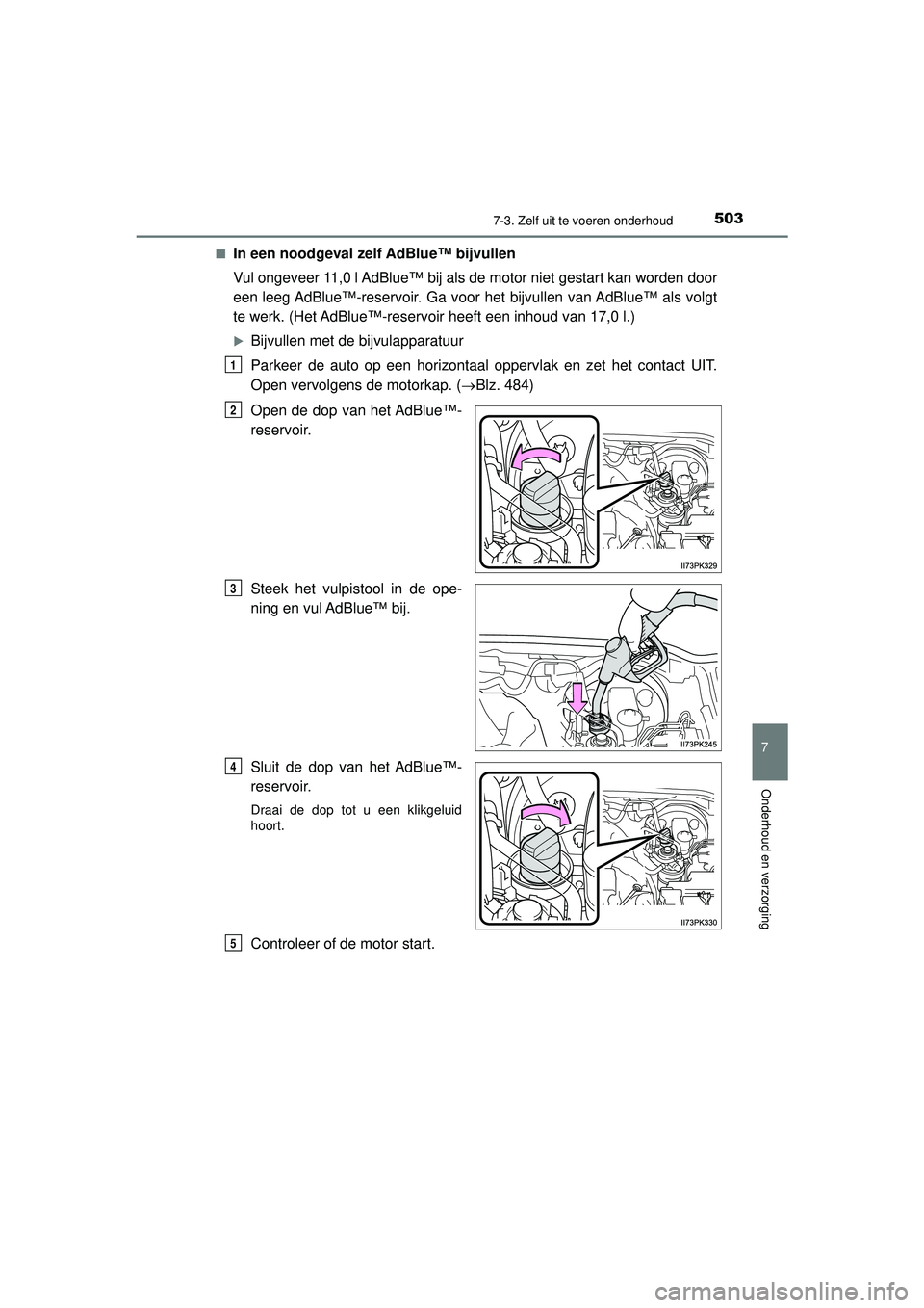 TOYOTA HILUX 2022  Instructieboekje (in Dutch) 5037-3. Zelf uit te voeren onderhoud
HILUX_OM_OM0K513E_(EE)
7
Onderhoud en verzorging
■In een noodgeval zelf AdBlue™ bijvullen
Vul ongeveer 11,0 l AdBlue™ bij als de motor niet gestart kan worde
