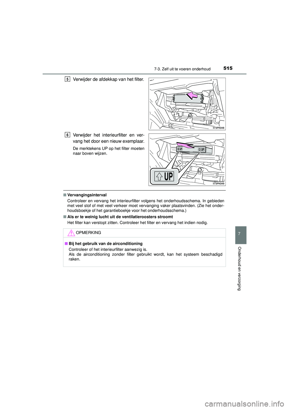TOYOTA HILUX 2022  Instructieboekje (in Dutch) 5157-3. Zelf uit te voeren onderhoud
HILUX_OM_OM0K513E_(EE)
7
Onderhoud en verzorging
Verwijder de afdekkap van het filter.
Verwijder het interieurfilter en ver-
vang het door een nieuw exemplaar.
De 