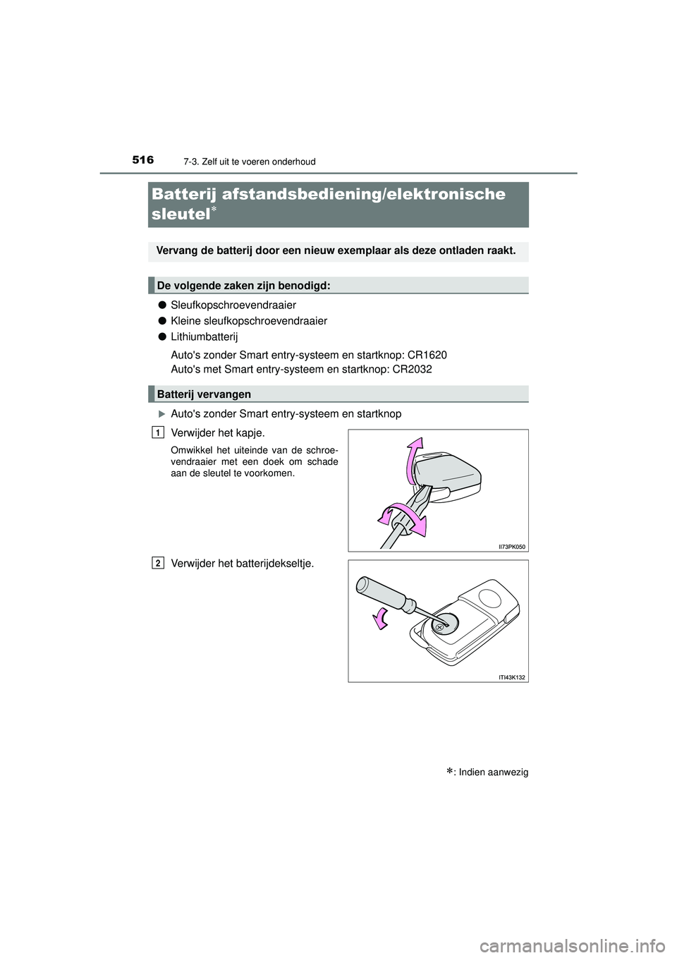 TOYOTA HILUX 2022  Instructieboekje (in Dutch) 5167-3. Zelf uit te voeren onderhoud
HILUX_OM_OM0K513E_(EE)
Batterij afstandsbediening/elektronische 
sleutel

●Sleufkopschroevendraaier
● Kleine sleufkopschroevendraaier
● Lithiumbatterij
Au