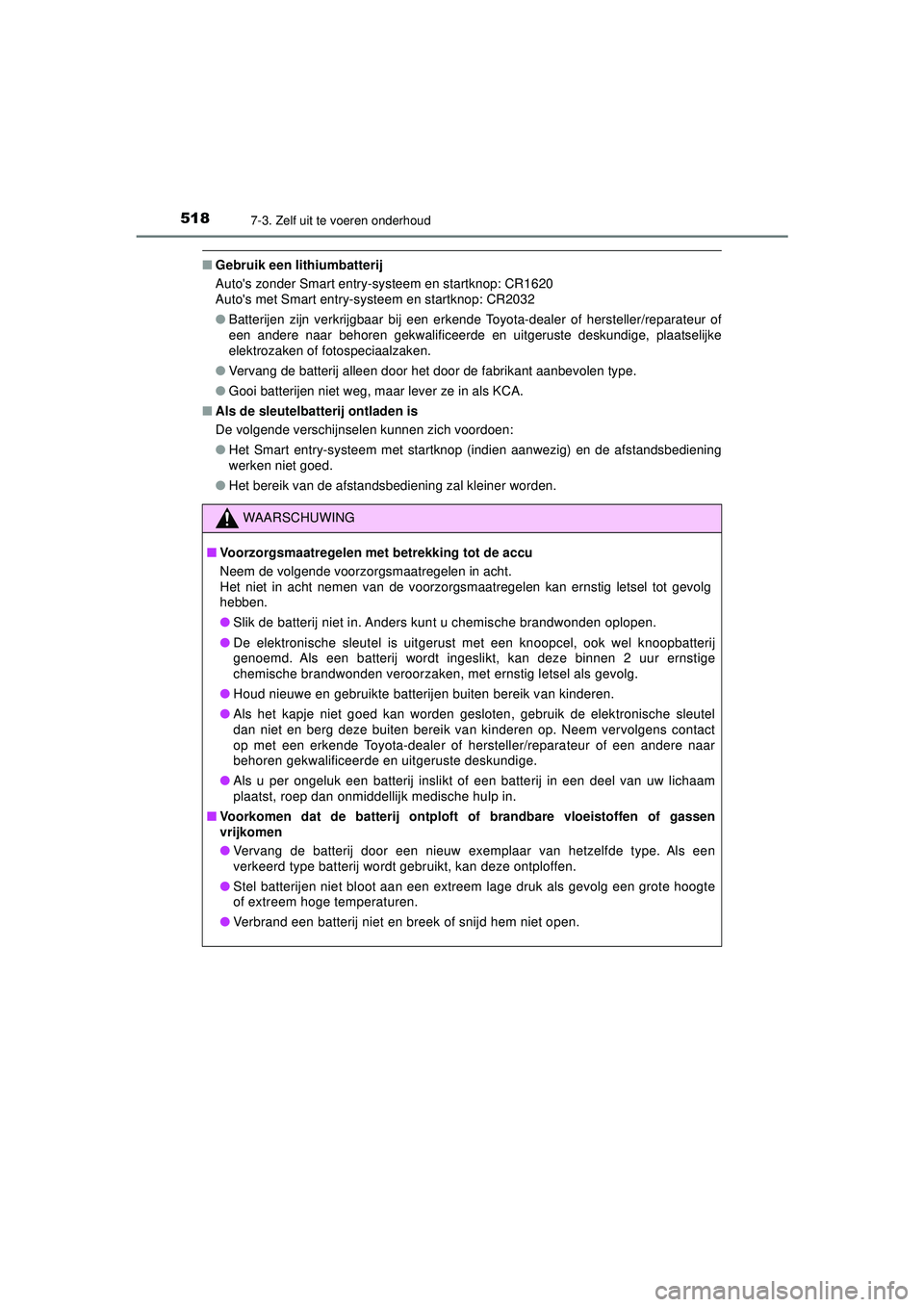 TOYOTA HILUX 2022  Instructieboekje (in Dutch) 5187-3. Zelf uit te voeren onderhoud
HILUX_OM_OM0K513E_(EE)
■Gebruik een lithiumbatterij
Autos zonder Smart entry-systeem en startknop: CR1620
Autos met Smart entry-systeem en startknop: CR2032

