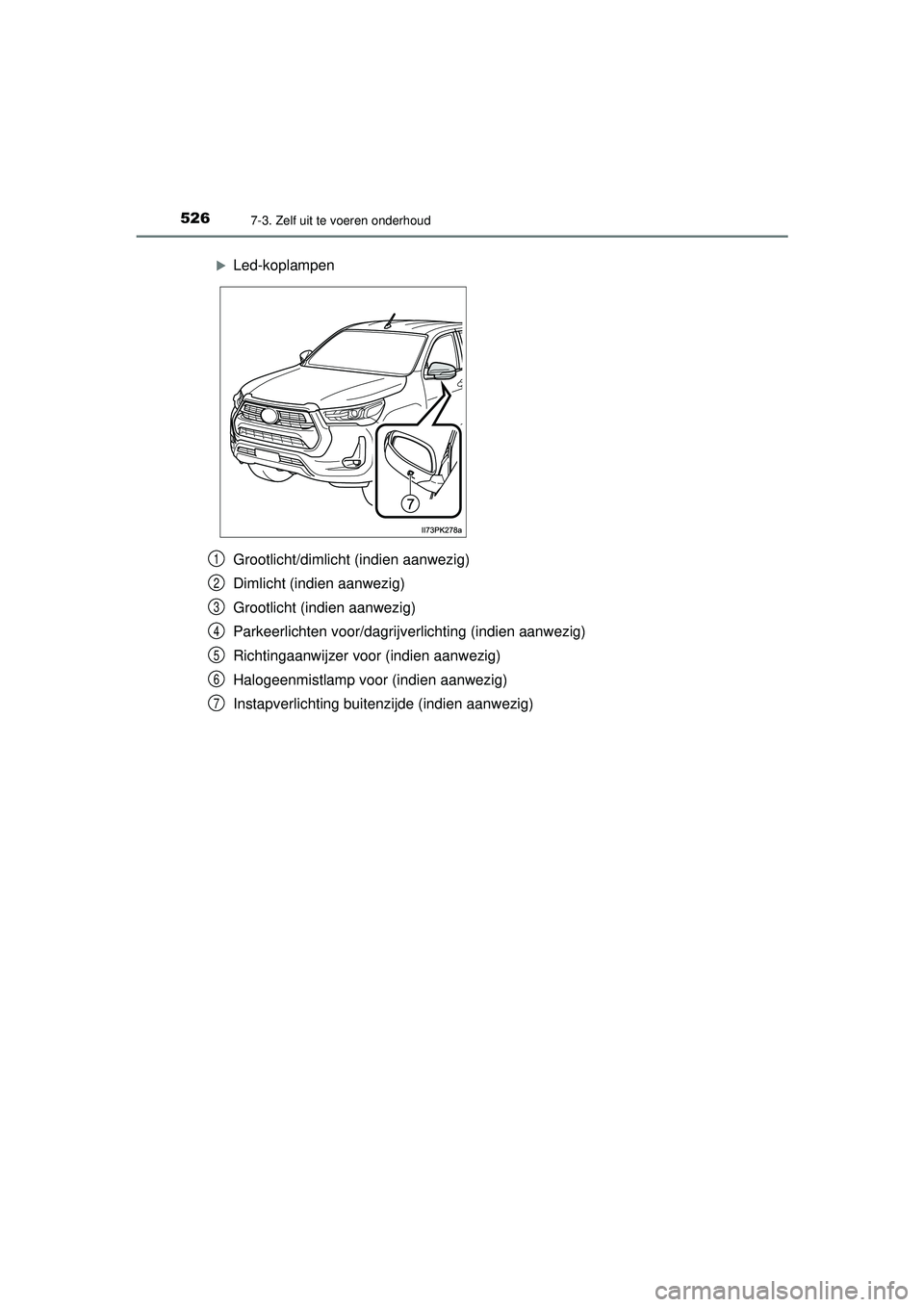 TOYOTA HILUX 2022  Instructieboekje (in Dutch) 5267-3. Zelf uit te voeren onderhoud
HILUX_OM_OM0K513E_(EE)
Grootlicht/dimlicht (indien aanwezig)
Dimlicht (indien aanwezig)
Grootlicht (indien aanwezig)
Parkeerlichten voor/dagrijverlichting (indien 
