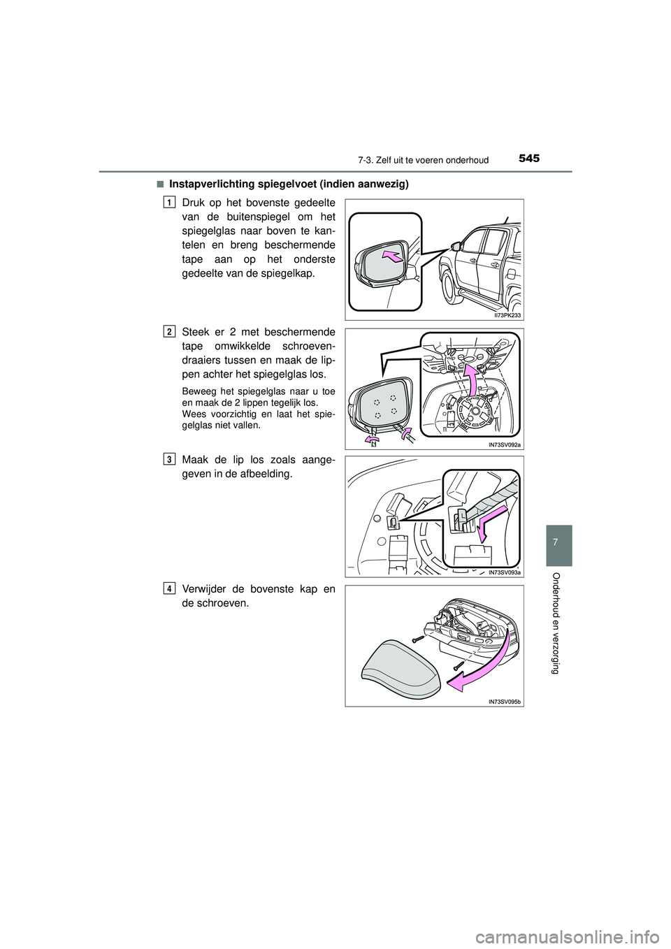 TOYOTA HILUX 2022  Instructieboekje (in Dutch) 5457-3. Zelf uit te voeren onderhoud
HILUX_OM_OM0K513E_(EE)
7
Onderhoud en verzorging
■Instapverlichting spiegelvoet (indien aanwezig)Druk op het bovenste gedeelte
van de buitenspiegel om het
spiege