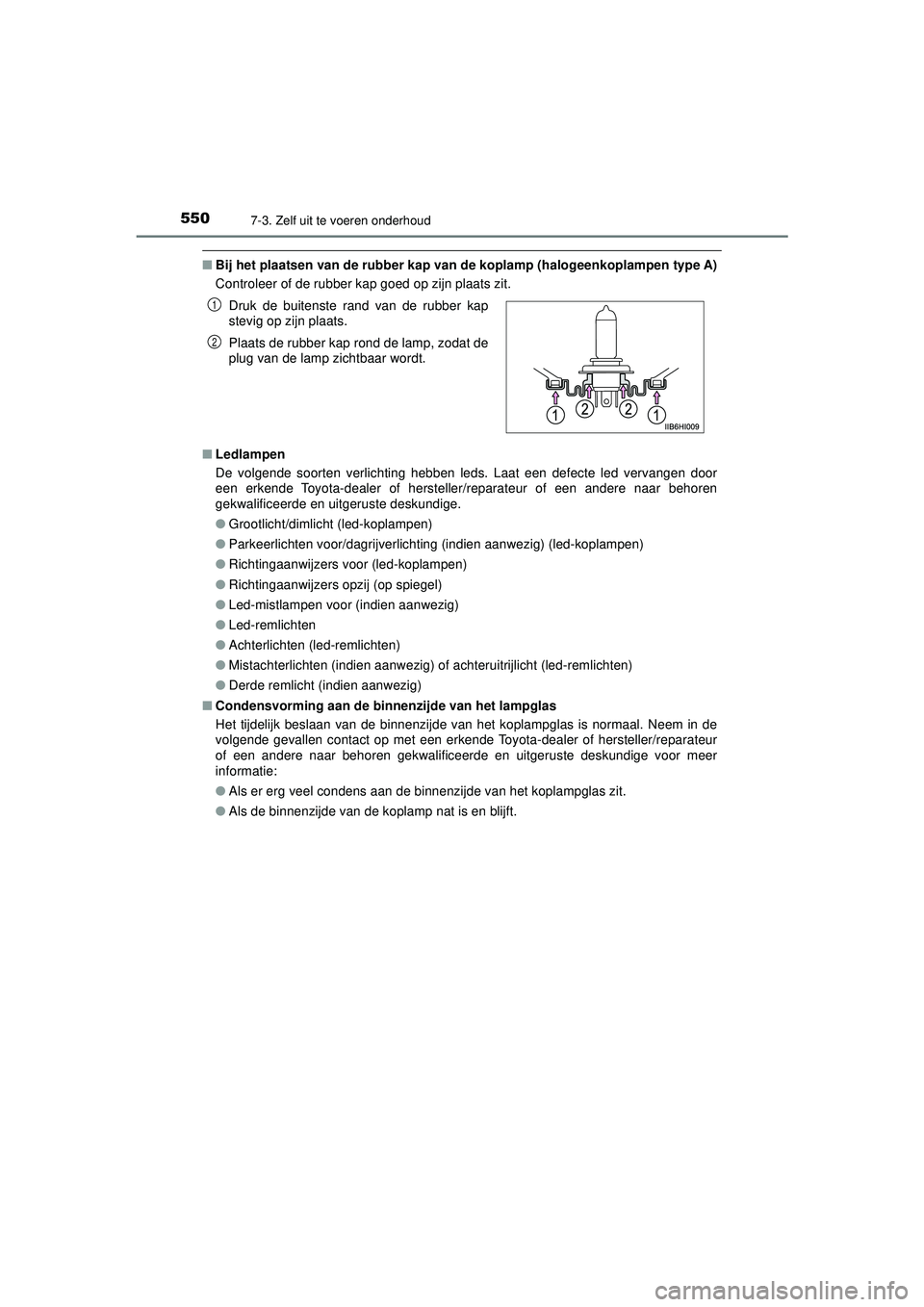 TOYOTA HILUX 2022  Instructieboekje (in Dutch) 5507-3. Zelf uit te voeren onderhoud
HILUX_OM_OM0K513E_(EE)
■Bij het plaatsen van de ru bber kap van de koplamp  (halogeenkoplampen type A)
Controleer of de rubber kap goed op zijn plaats zit.
■ L