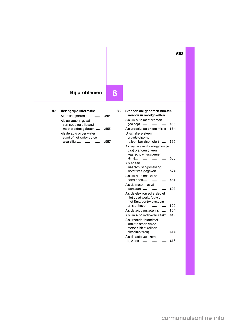 TOYOTA HILUX 2022  Instructieboekje (in Dutch) 553
8Bij problemen
HILUX_OM_OM0K513E_(EE)8-1. Belangrijke informatie
Alarmknipperlichten ................. 554
Als uw auto in geval van nood tot stilstand 
moet worden gebracht .......... 555
Als de a