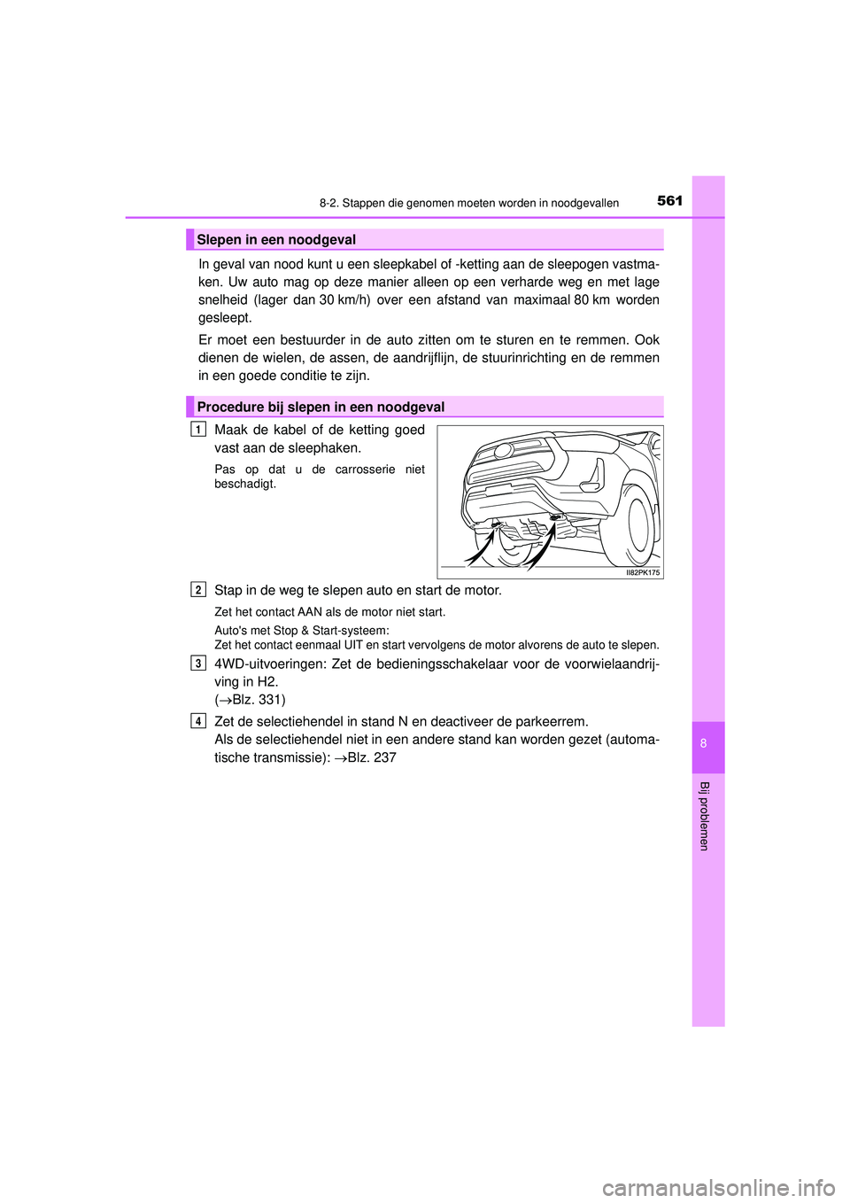 TOYOTA HILUX 2022  Instructieboekje (in Dutch) 5618-2. Stappen die genomen moeten worden in noodgevallen
HILUX_OM_OM0K513E_(EE)
8
Bij problemen
In geval van nood kunt u een sleepkabel of -ketting aan de sleepogen vastma-
ken. Uw auto mag op deze m