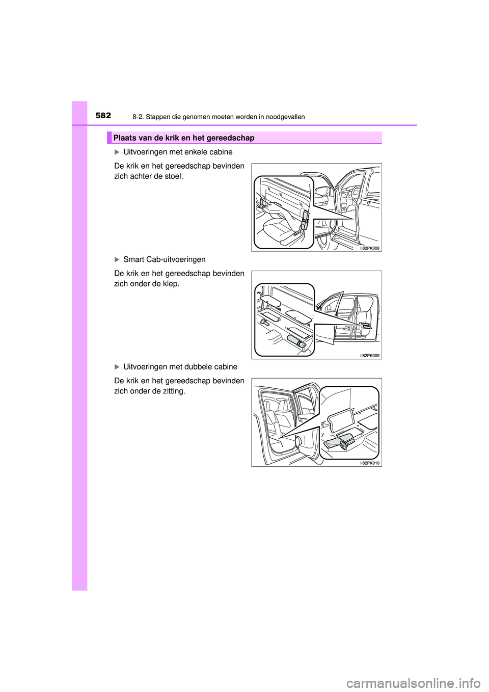 TOYOTA HILUX 2022  Instructieboekje (in Dutch) 5828-2. Stappen die genomen moeten worden in noodgevallen
HILUX_OM_OM0K513E_(EE)
Uitvoeringen met enkele cabine
De krik en het gereedschap bevinden
zich achter de stoel.
Smart Cab-uitvoeringen
D
