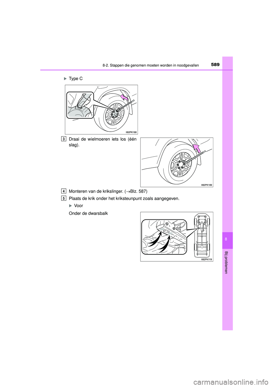 TOYOTA HILUX 2022  Instructieboekje (in Dutch) 5898-2. Stappen die genomen moeten worden in noodgevallen
HILUX_OM_OM0K513E_(EE)
8
Bij problemen
Draai de wielmoeren iets los (één
slag).
Monteren van de krikslinger. (Blz. 587)
Plaats de krik on