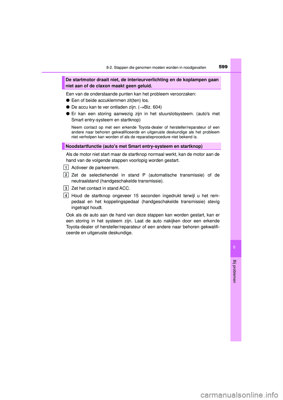 TOYOTA HILUX 2022  Instructieboekje (in Dutch) 5998-2. Stappen die genomen moeten worden in noodgevallen
HILUX_OM_OM0K513E_(EE)
8
Bij problemen
Een van de onderstaande punten kan het probleem veroorzaken:
●Een of beide accuklemmen zit(ten) los.
