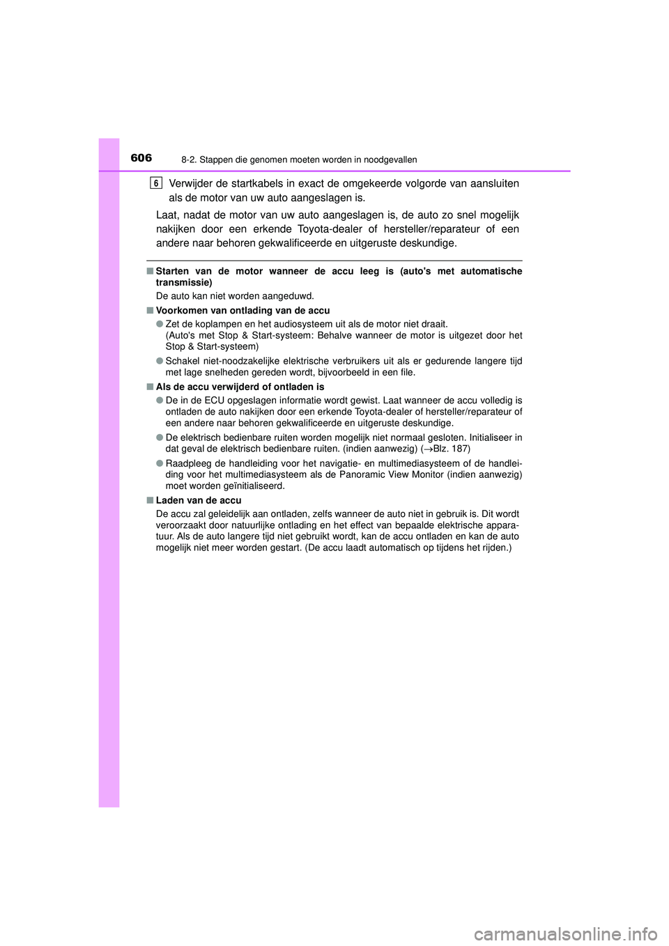 TOYOTA HILUX 2022  Instructieboekje (in Dutch) 6068-2. Stappen die genomen moeten worden in noodgevallen
HILUX_OM_OM0K513E_(EE)
Verwijder de startkabels in exact de omgekeerde volgorde van aansluiten
als de motor van uw auto aangeslagen is.
Laat, 