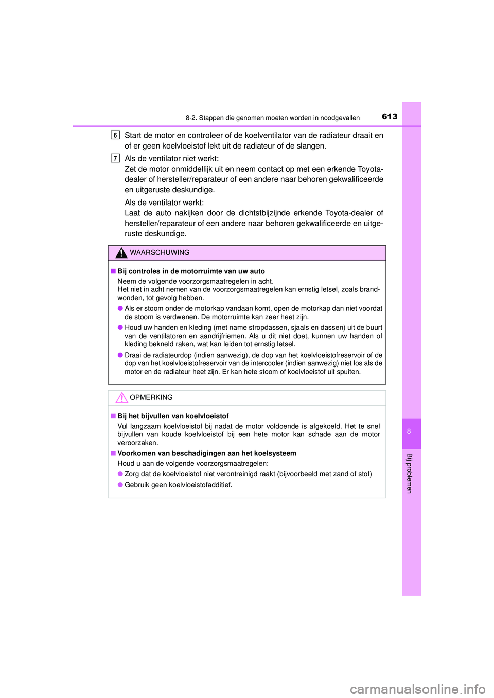 TOYOTA HILUX 2022  Instructieboekje (in Dutch) 6138-2. Stappen die genomen moeten worden in noodgevallen
HILUX_OM_OM0K513E_(EE)
8
Bij problemen
Start de motor en controleer of de koelventilator van de radiateur draait en
of er geen koelvloeistof l