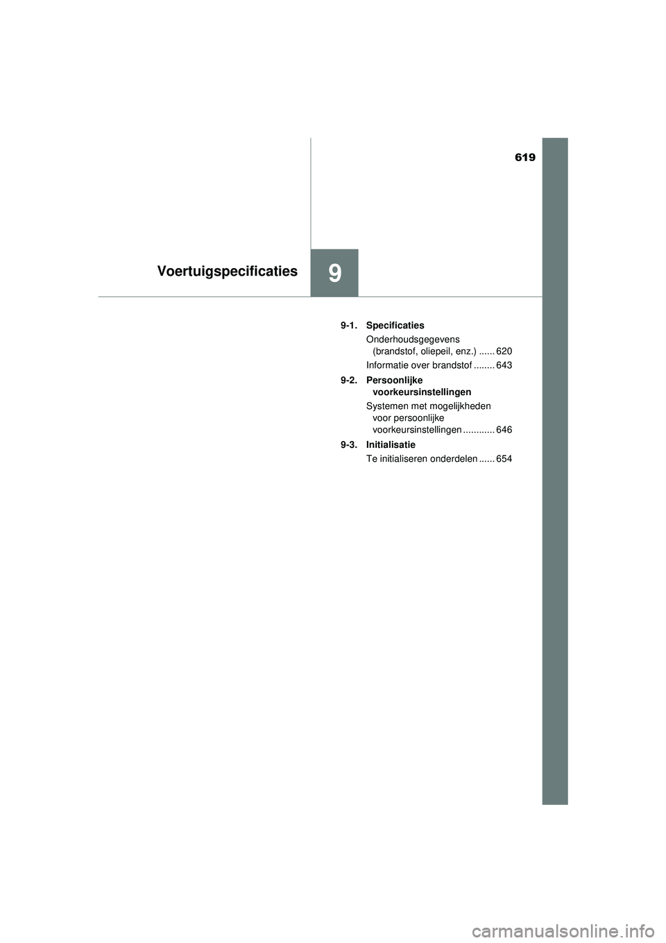 TOYOTA HILUX 2022  Instructieboekje (in Dutch) 619
9Voertuigspecificaties
HILUX_OM_OM0K513E_(EE)9-1. Specificaties
Onderhoudsgegevens (brandstof, oliepeil, enz.) ...... 620
Informatie over brandstof ........ 643
9-2. Persoonlijke  voorkeursinstell