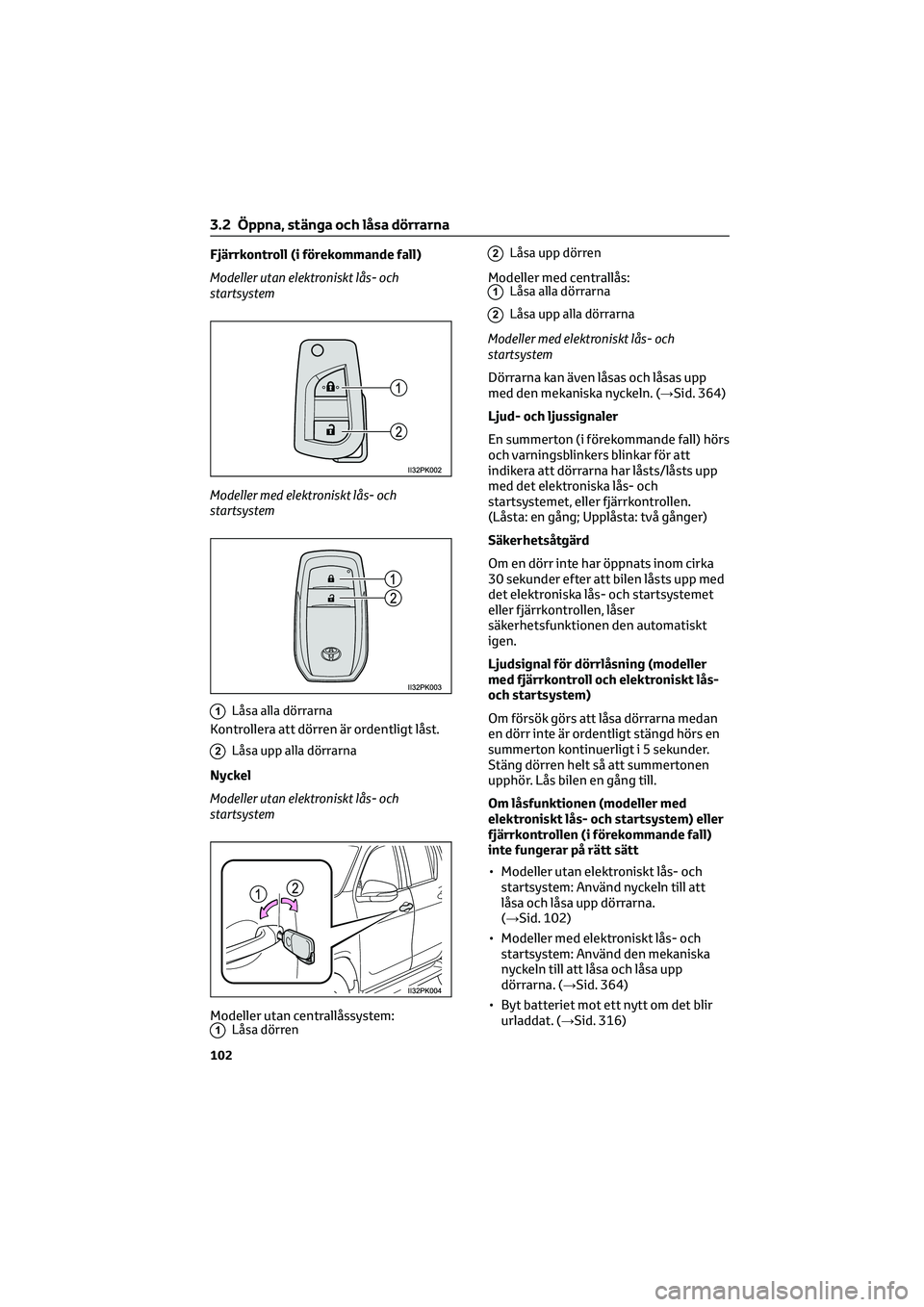 TOYOTA HILUX 2022  Bruksanvisningar (in Swedish) Fjärrkontroll (i förekommande fall)
Modeller utan elektroniskt lås- och
startsystem
Modeller med elektroniskt lås- och
startsystem
1Låsa alla dörrarna
Kontrollera att dörren är ordentligt lås