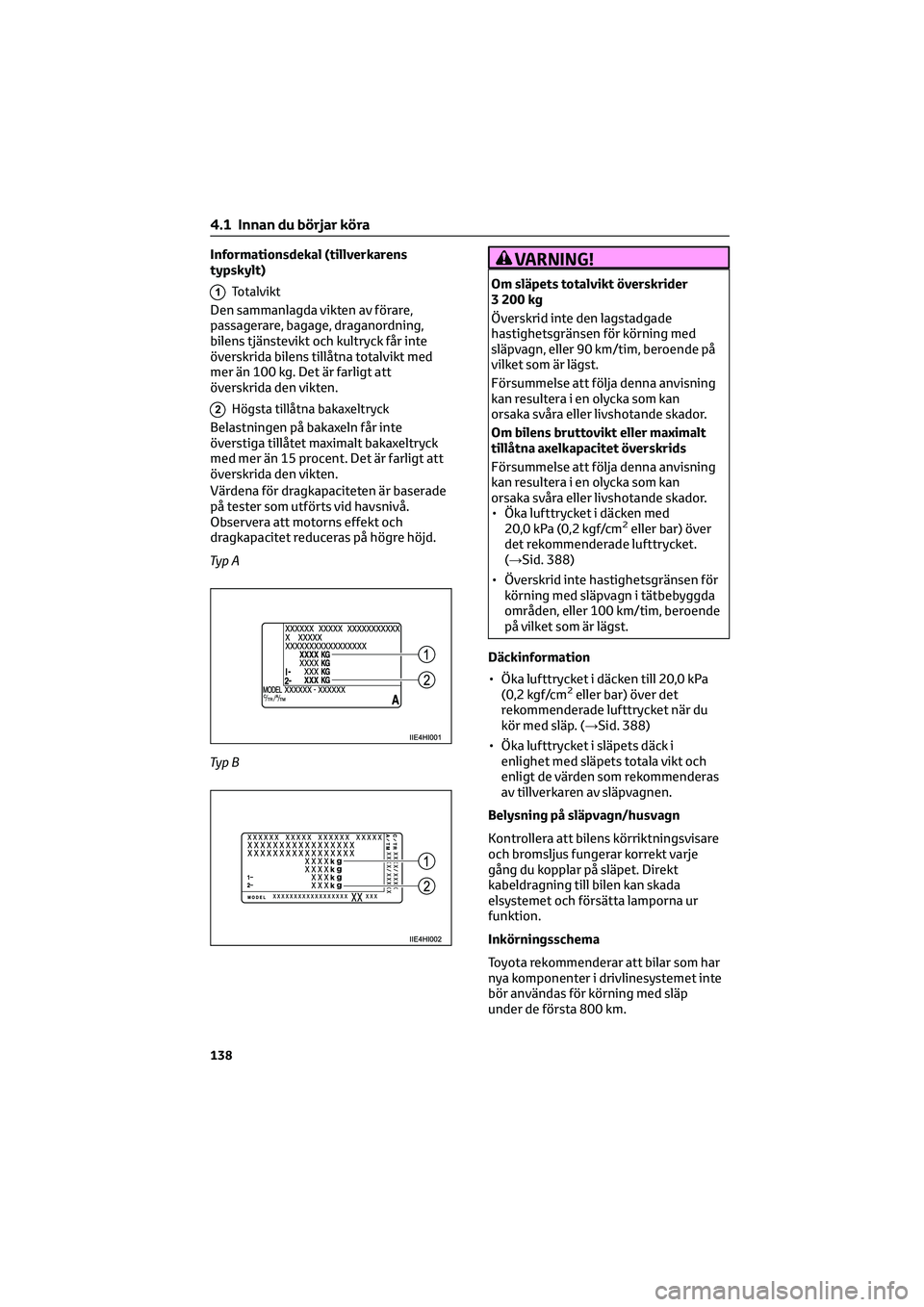 TOYOTA HILUX 2022  Bruksanvisningar (in Swedish) Informationsdekal (tillverkarens
typskylt)
1Totalvikt
Den sammanlagda vikten av förare,
passagerare, bagage, draganordning,
bilens tjänstevikt och kultryck får inte
överskrida bilens tillåtna tot