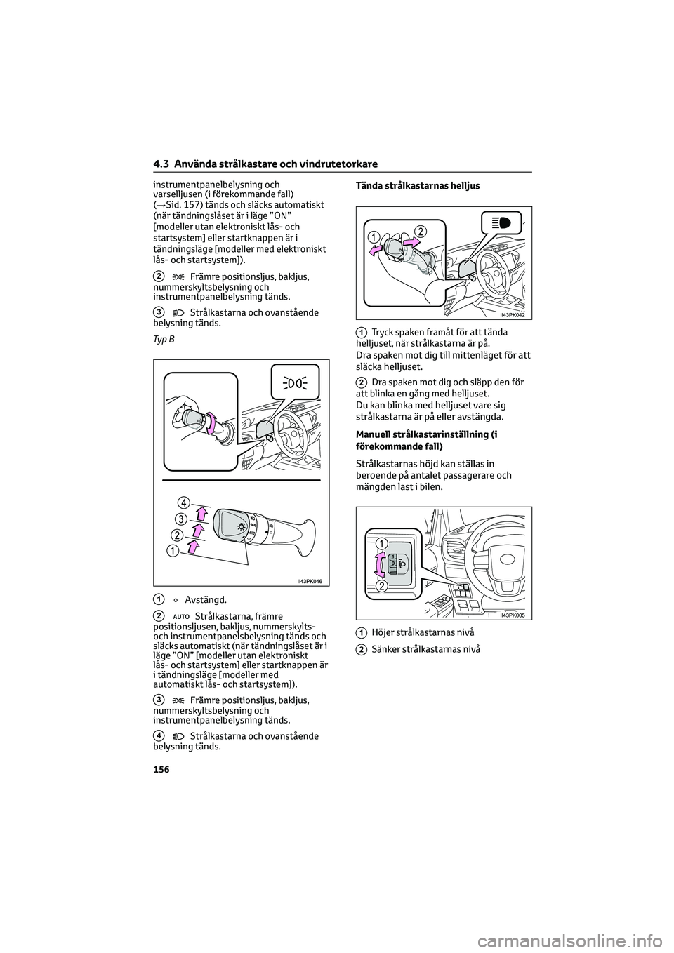 TOYOTA HILUX 2022  Bruksanvisningar (in Swedish) instrumentpanelbelysning och
varselljusen (i förekommande fall)
(→Sid. 157) tänds och släcks automatiskt
(när tändningslåset är i läge ”ON”
[modeller utan elektroniskt lås- och
startsys