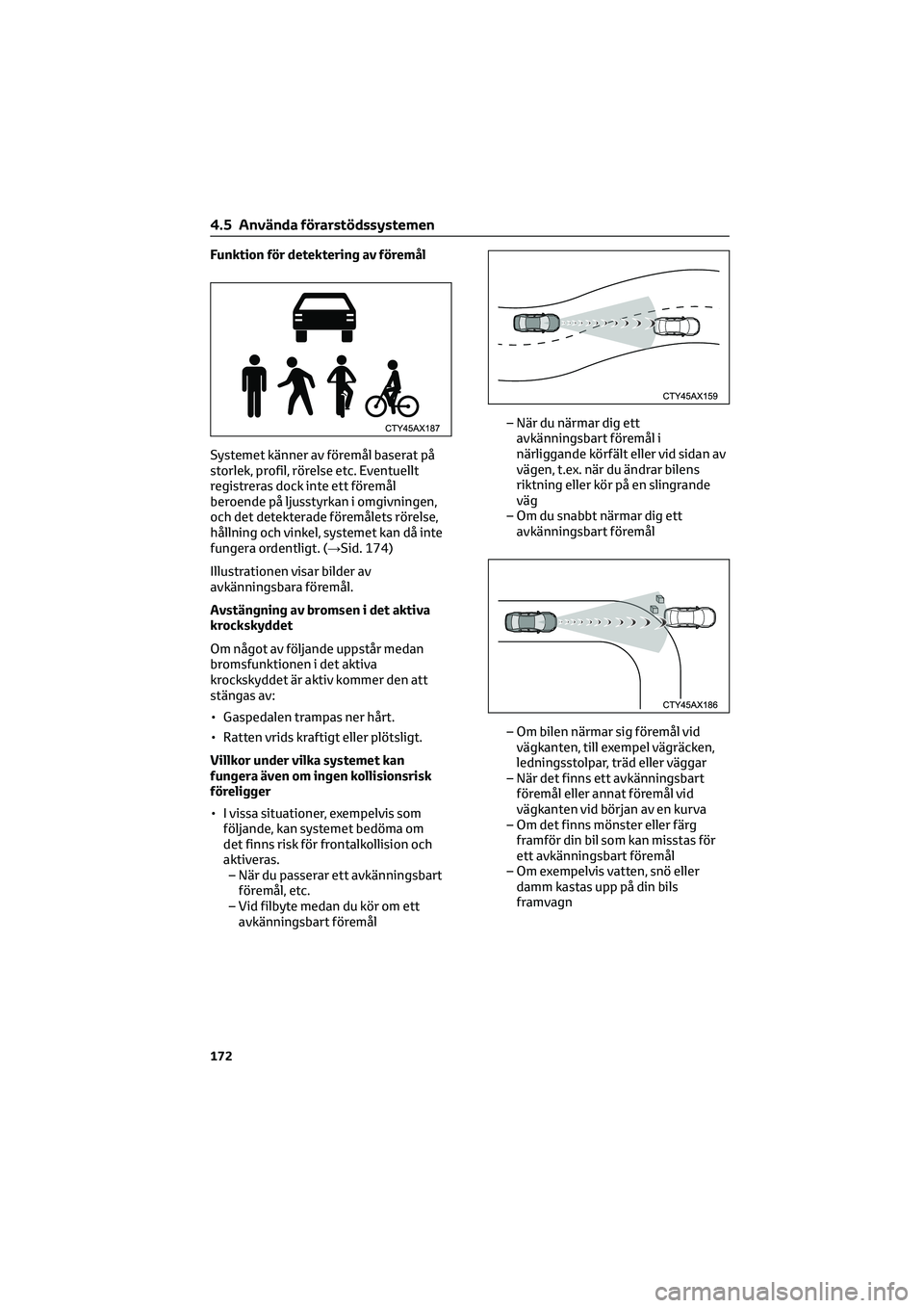 TOYOTA HILUX 2022  Bruksanvisningar (in Swedish) Funktion för detektering av föremål
Systemet känner av föremål baserat på
storlek, profil, rörelse etc. Eventuellt
registreras dock inte ett föremål
beroende på ljusstyrkan i omgivningen,
o