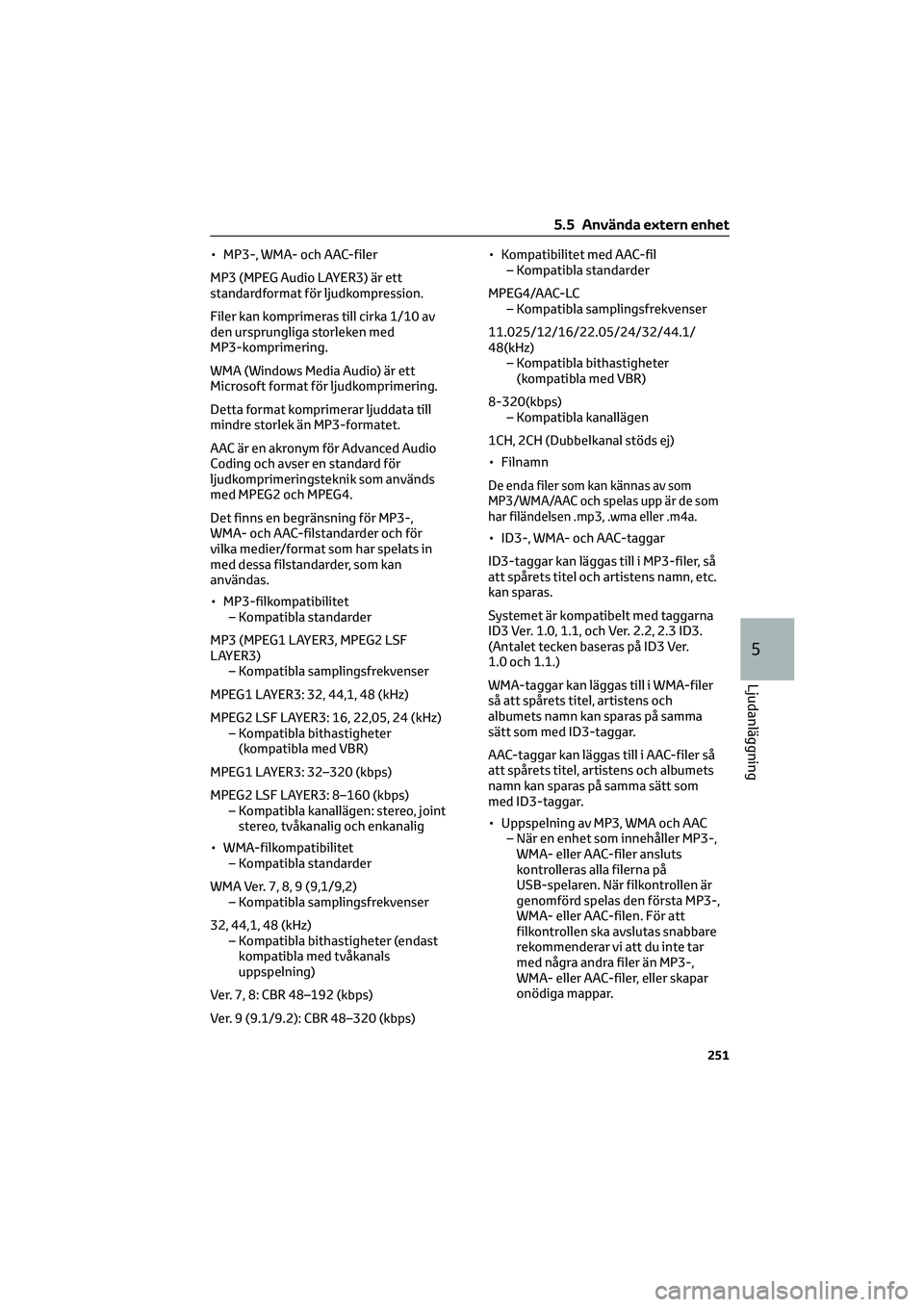 TOYOTA HILUX 2022  Bruksanvisningar (in Swedish) • MP3-, WMA- och AAC-filer
MP3 (MPEG Audio LAYER3) är ett
standardformat för ljudkompression.
Filer kan komprimeras till cirka 1/10 av
den ursprungliga storleken med
MP3-komprimering.
WMA (Windows