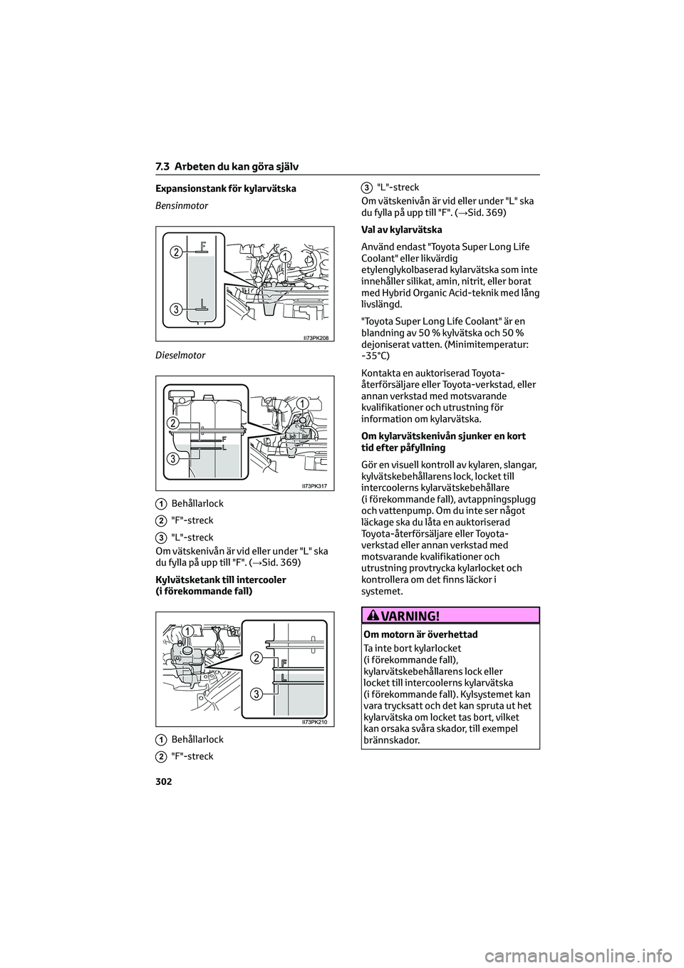 TOYOTA HILUX 2022  Bruksanvisningar (in Swedish) Expansionstank för kylarvätska
Bensinmotor
Dieselmotor
1Behållarlock
2"F"-streck
3"L"-streck
Om vätskenivån är vid eller under "L" ska
du fylla på upp till "F". 