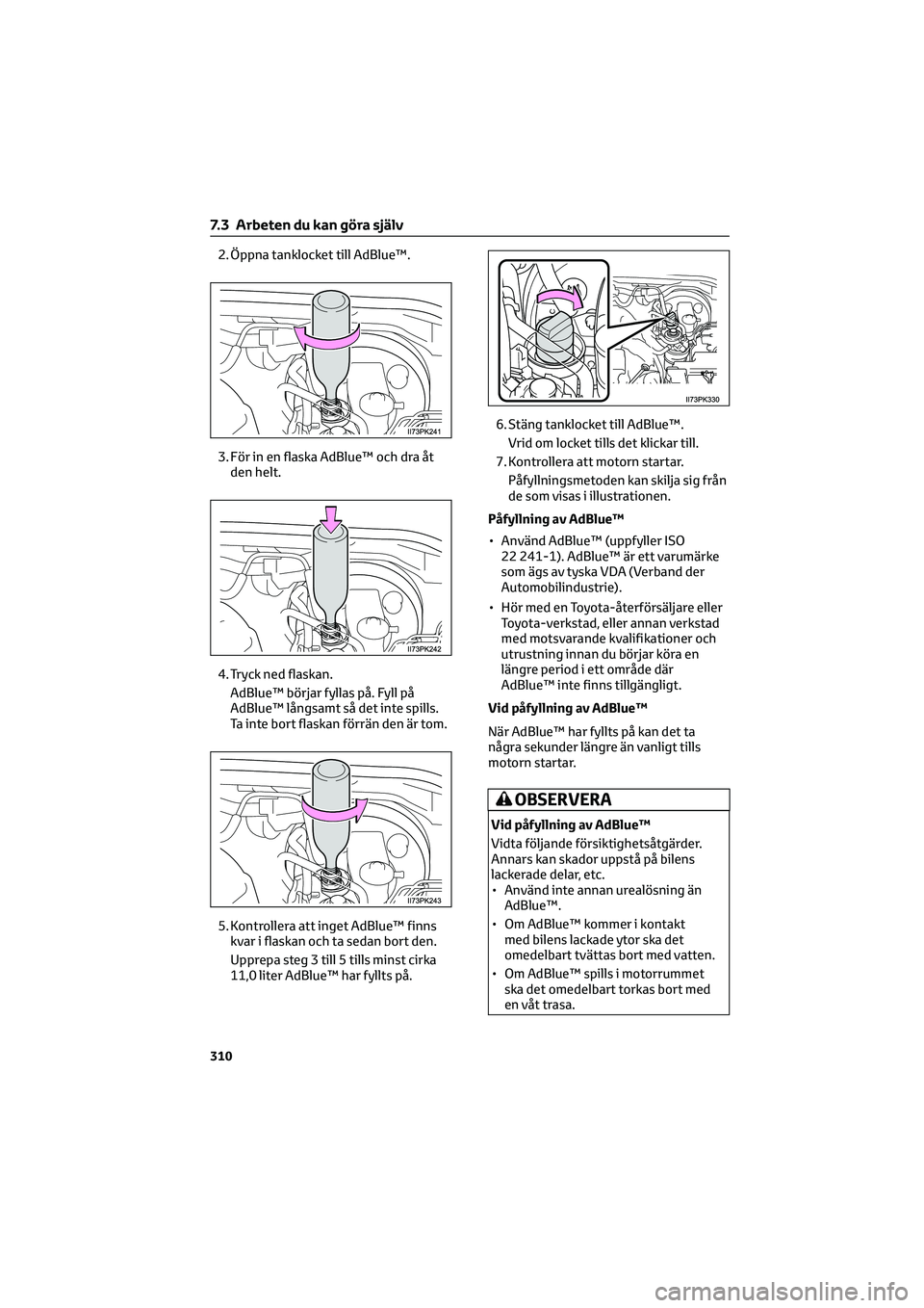 TOYOTA HILUX 2022  Bruksanvisningar (in Swedish) 2. Öppna tanklocket till AdBlue™.
3. För in en flaska AdBlue™ och dra åt
den helt.
4. Tryck ned flaskan.
AdBlue™ börjar fyllas på. Fyll på
AdBlue™ långsamt så det inte spills.
Ta inte 