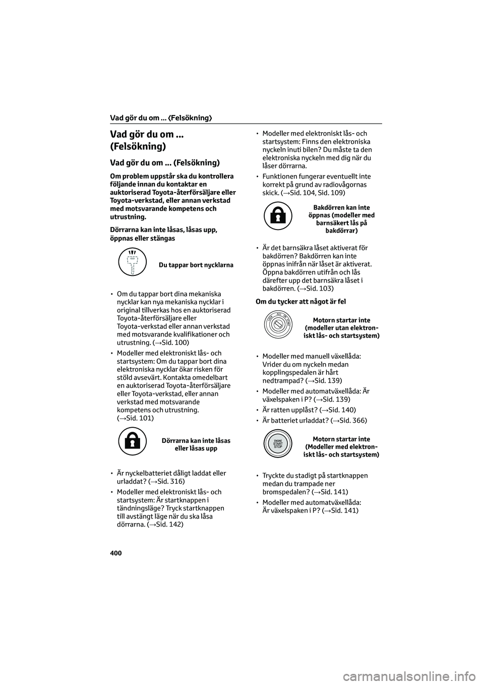 TOYOTA HILUX 2022  Bruksanvisningar (in Swedish) Vad gör du om ...
(Felsökning)
Vad gör du om ... (Felsökning)
Om problem uppstår ska du kontrollera
följande innan du kontaktar en
auktoriserad Toyota-återförsäljare eller
Toyota-verkstad, el