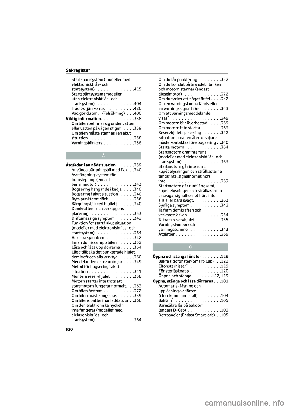 TOYOTA HILUX 2022  Bruksanvisningar (in Swedish) Startspärrsystem (modeller med
elektroniskt lås- och
startsystem).............415
Startspärrsystem (modeller
utan elektroniskt lås- och
startsystem).............404
Trådlös fjärrkontroll.......