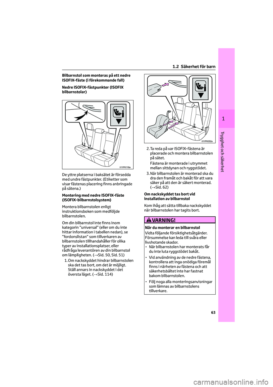 TOYOTA HILUX 2022  Bruksanvisningar (in Swedish) Bilbarnstol som monteras på ett nedre
ISOFIX-fäste (i förekommande fall)
Nedre ISOFIX-fästpunkter (ISOFIX
bilbarnstolar)
De yttre platserna i baksätet är försedda
med undre fästpunkter. (Etike