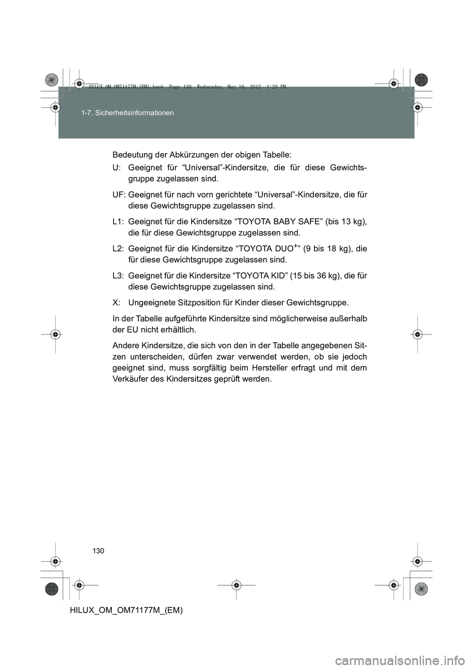 TOYOTA HILUX 2012  Betriebsanleitungen (in German) 130
1-7. Sicherheitsinformationen
HILUX_OM_OM71177M_(EM)
Bedeutung der Abkürzungen der obigen Tabelle:
U: Geeignet für “Universal”-Kindersitze, die für diese Gewichts-
gruppe zugelassen sind.
U