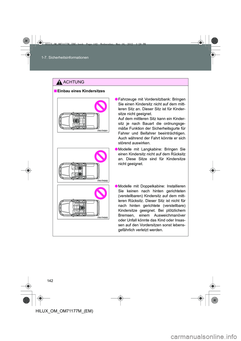 TOYOTA HILUX 2012  Betriebsanleitungen (in German) 142
1-7. Sicherheitsinformationen
HILUX_OM_OM71177M_(EM)
ACHTUNG
■
Einbau eines Kindersitzes
●Fahrzeuge mit Vordersitzbank: Bringen
Sie einen Kindersitz nicht auf dem mitt-
leren Sitz an. Dieser S
