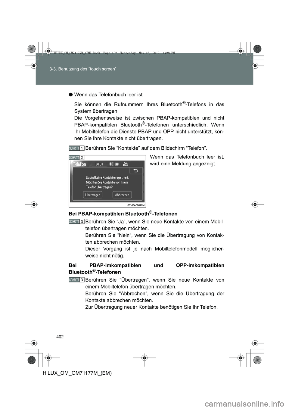 TOYOTA HILUX 2012  Betriebsanleitungen (in German) 402
3-3. Benutzung des “touch screen”
HILUX_OM_OM71177M_(EM)
●
Wenn das Telefonbuch leer ist
Sie können die Rufnummern Ihres Bluetooth
®-Telefons in das
System übertragen.
Die Vorgehensweise 